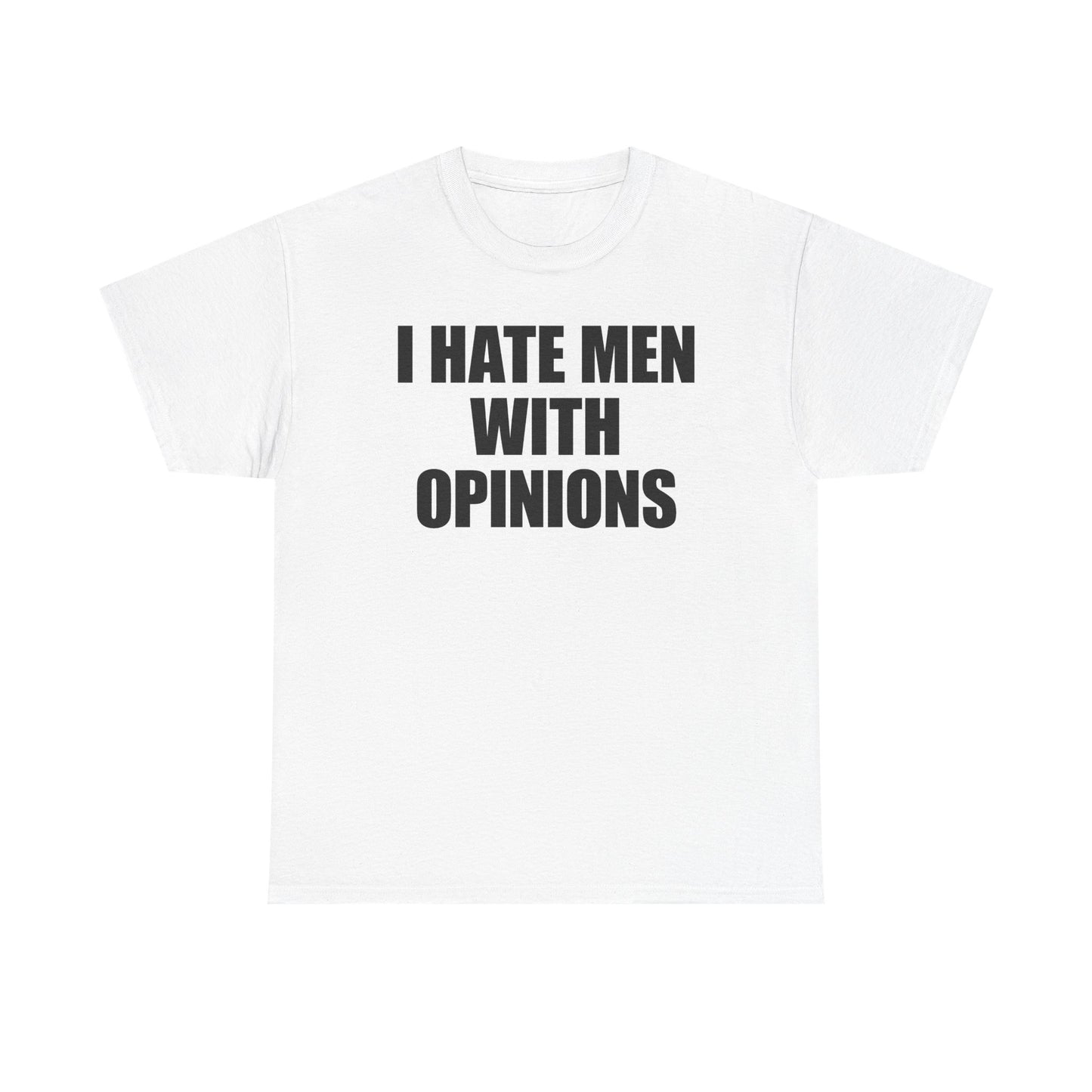 I Hate Men With Opinions T-Shirt