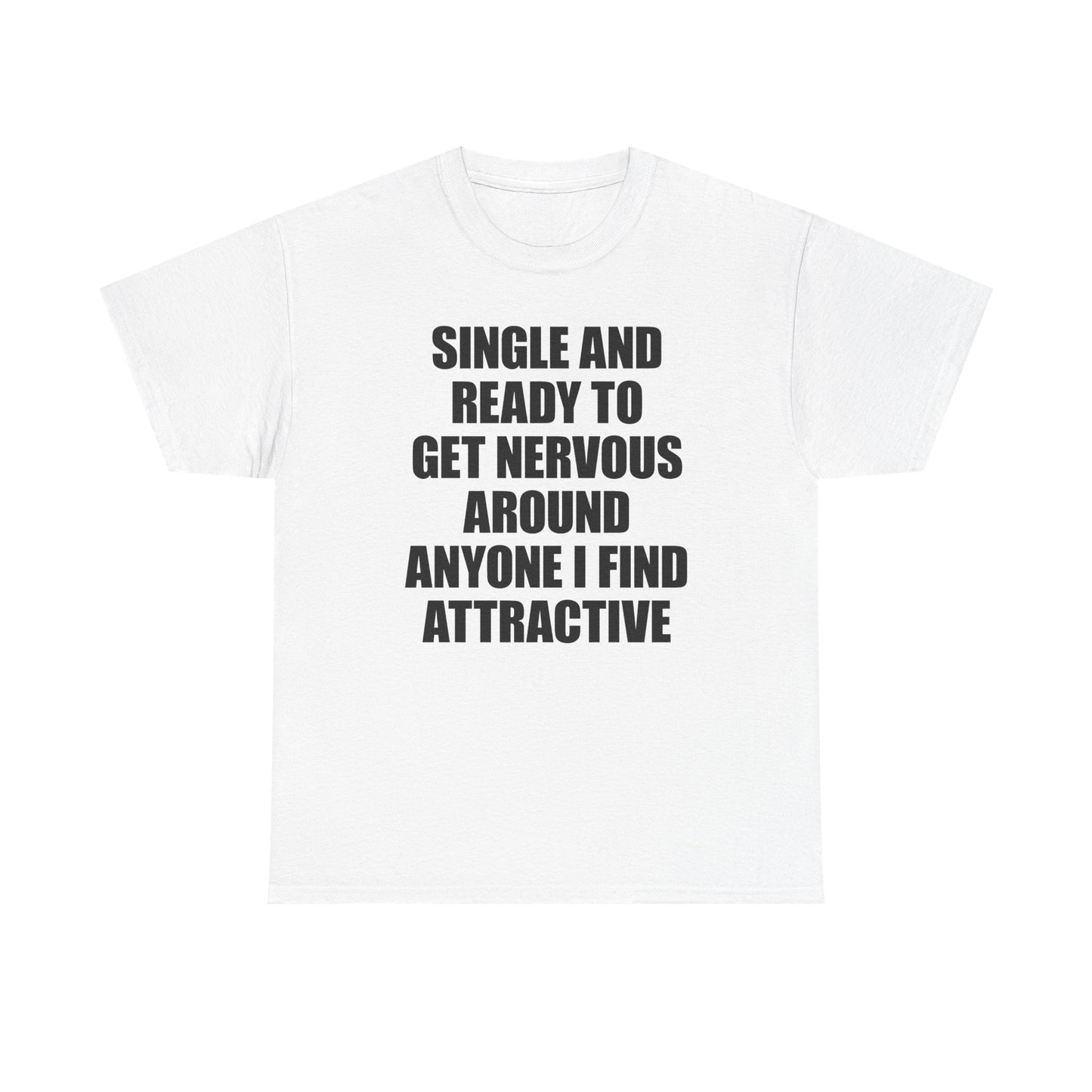 Single And Ready To Get Nervous Around Anyone I Find Attractive T-Shirt