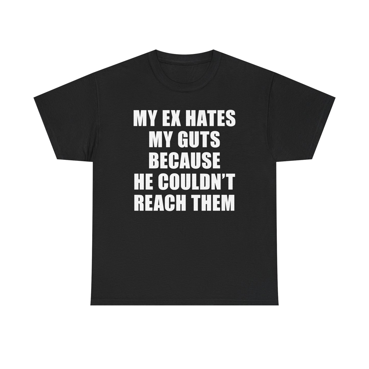 My Ex Hates My Guts Because He Couldn't Reach Them T-Shirt