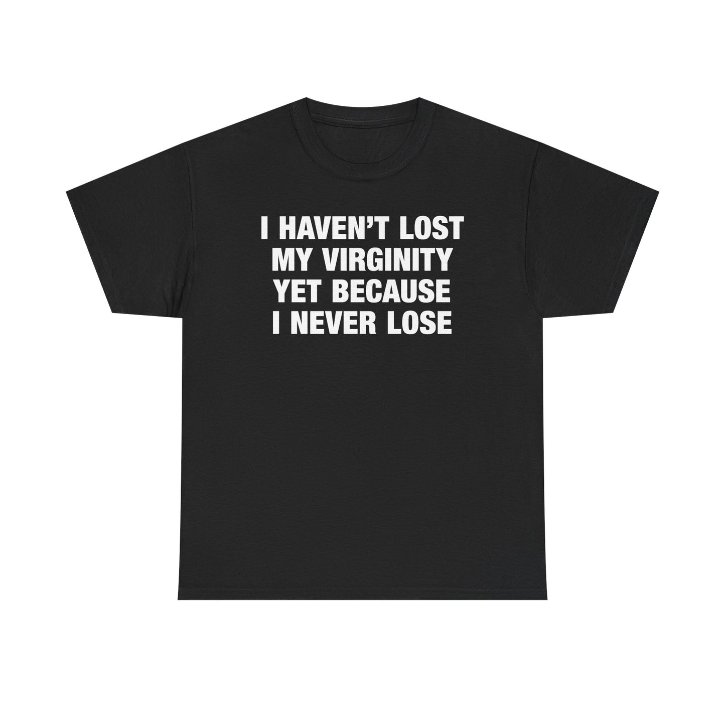 I Haven't Lost My Virginity Yet Because I Never Lose T-Shirt