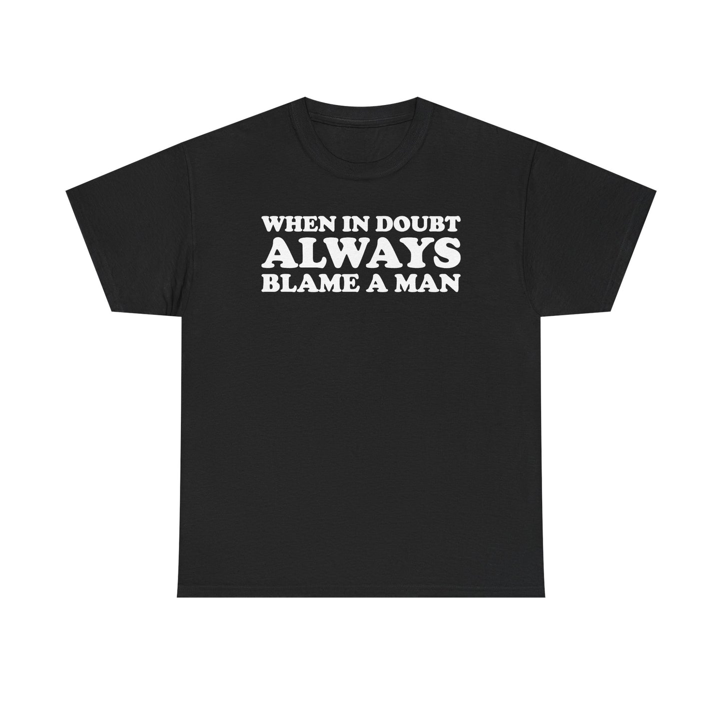 When In Doubt Always Blame A Man T-Shirt