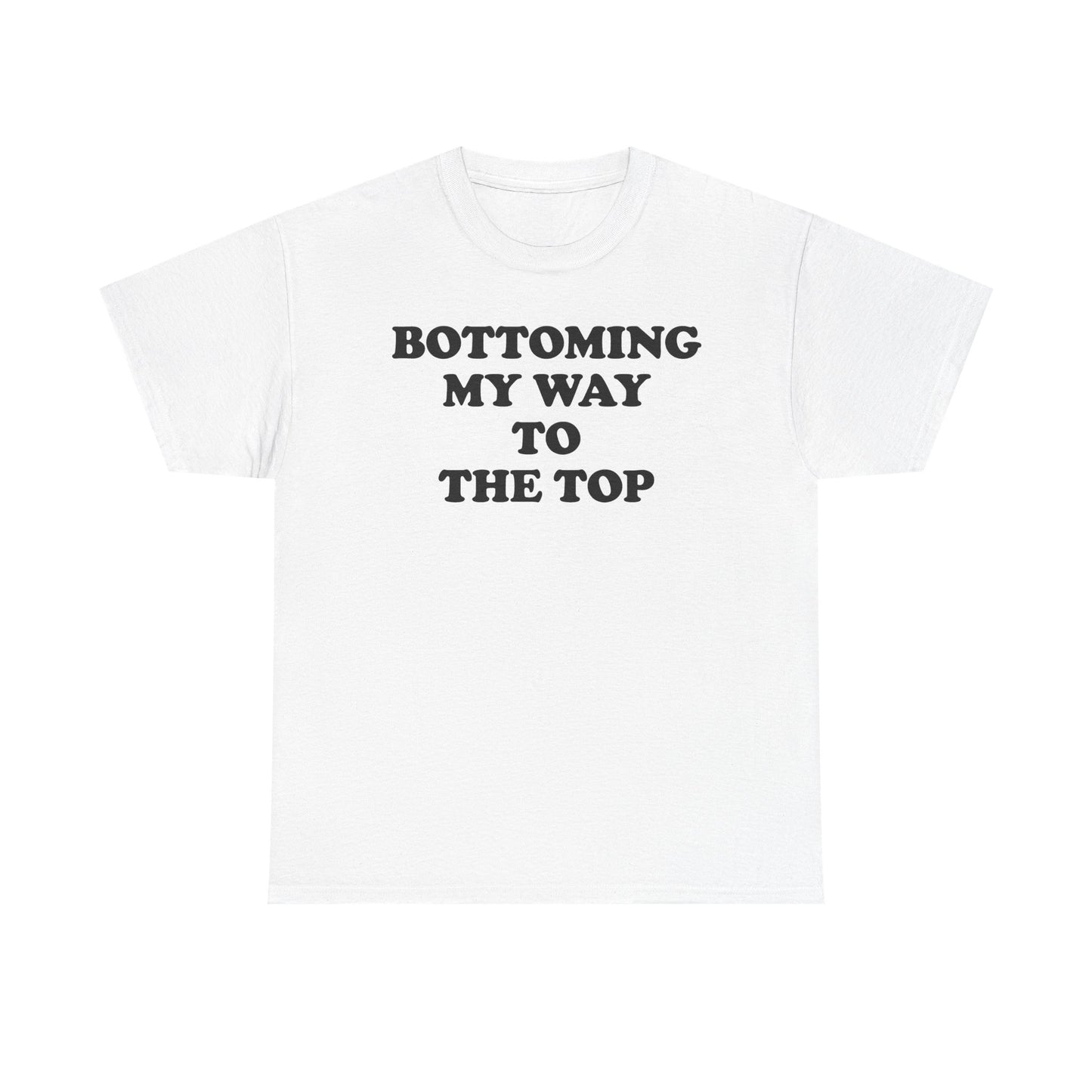 Bottoming My Way To The Top T-Shirt