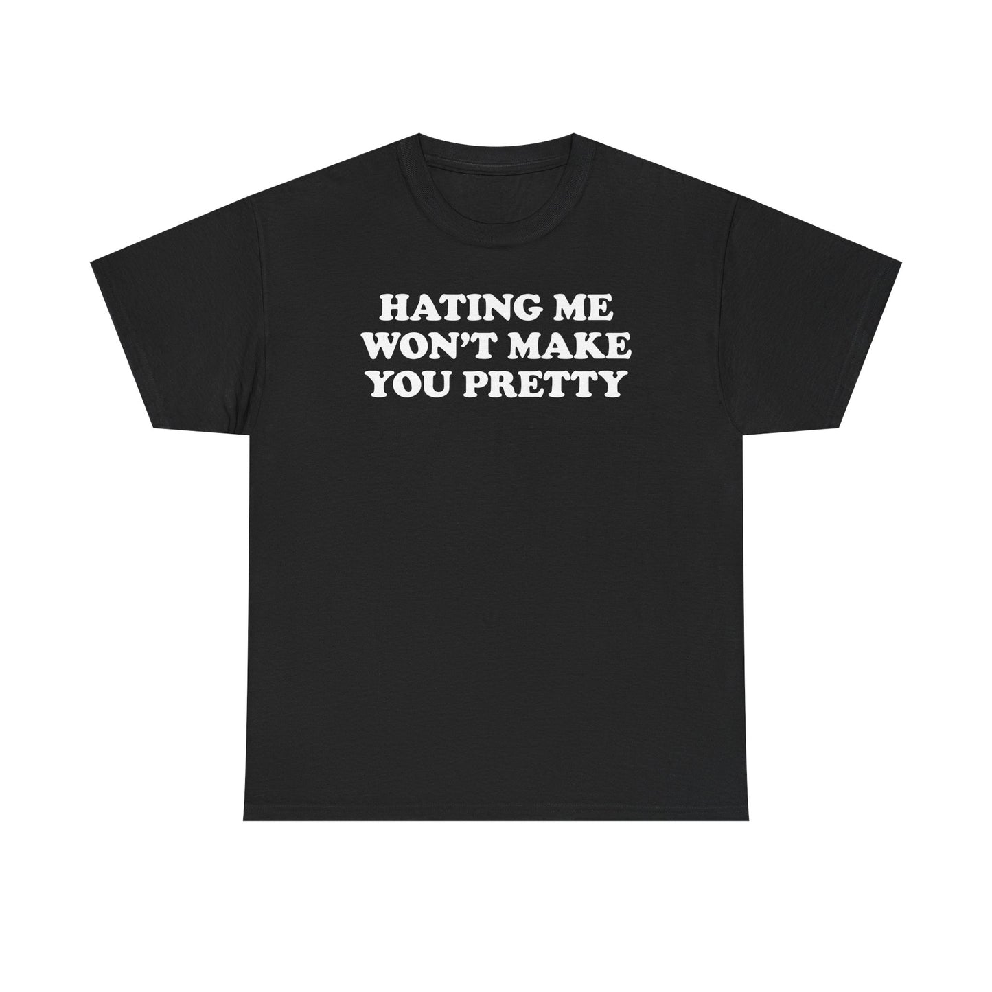 Hating Me Won't Make You Pretty T-Shirt