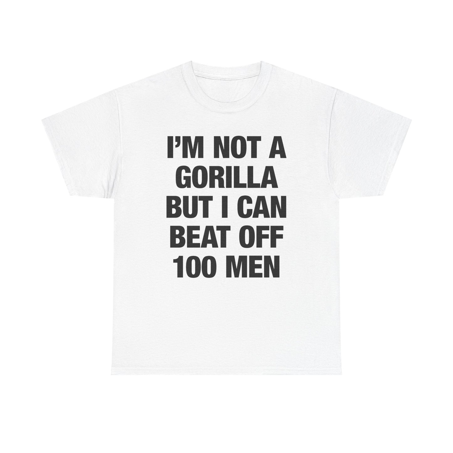 I'm Not A Gorilla But I Can Beat Off 100 Men T-Shirt