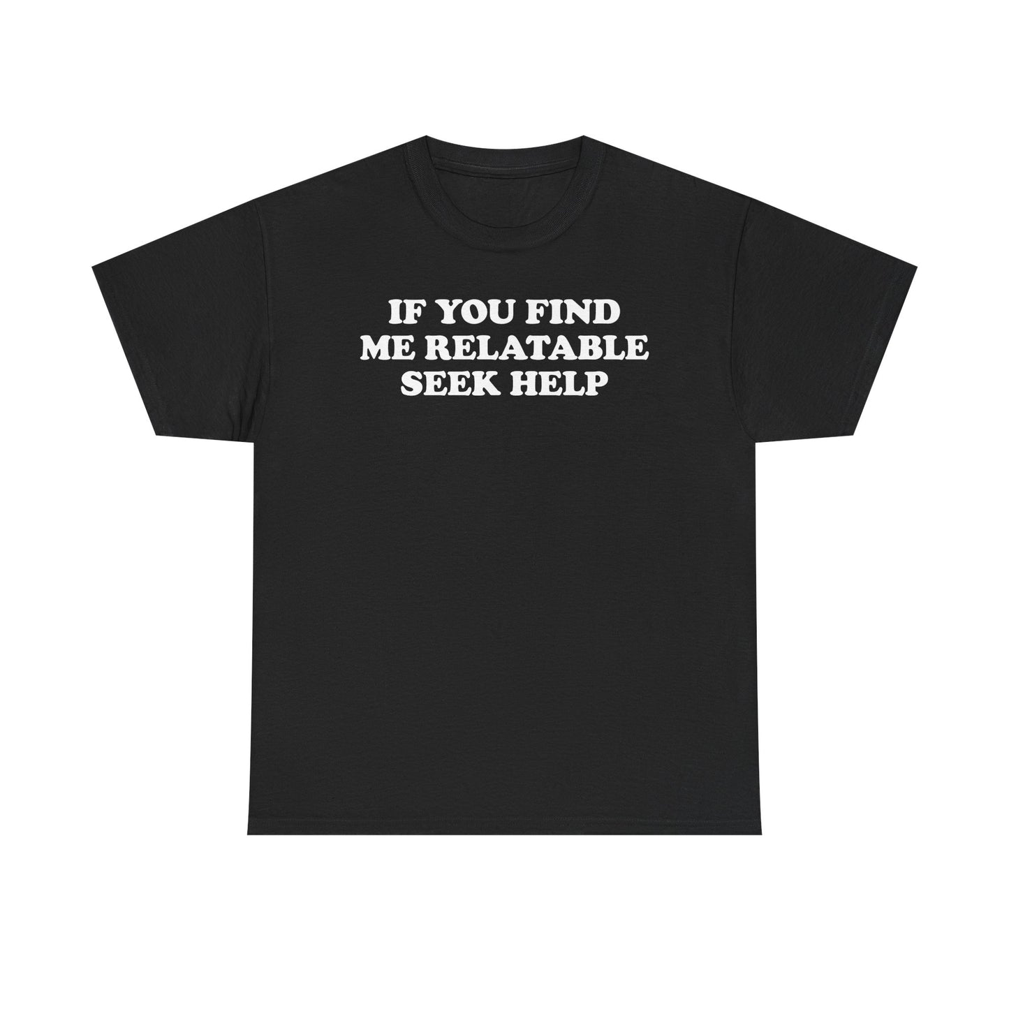 If You Find Me Relatable Seek Help T-Shirt
