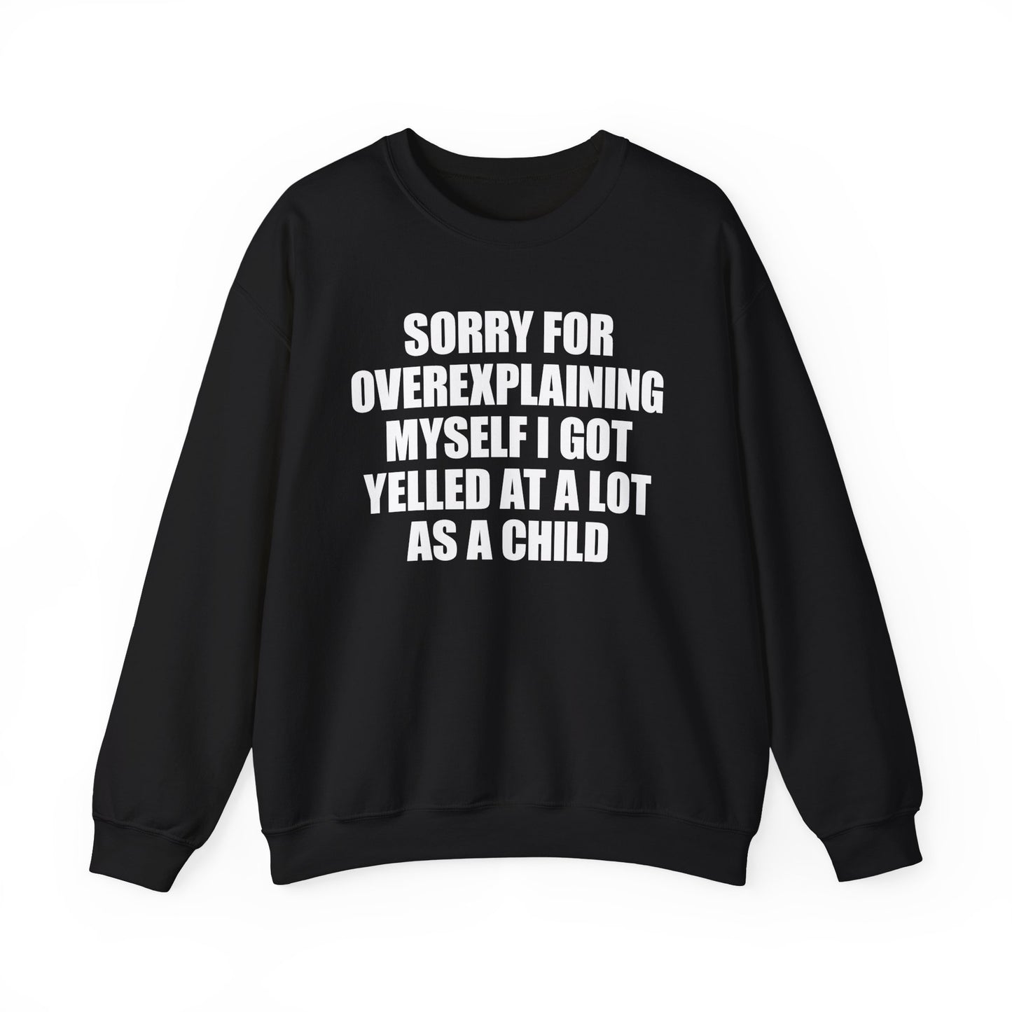 Sorry For Overexplaining Myself I Got Yelled At A Lot As A Child Crewneck