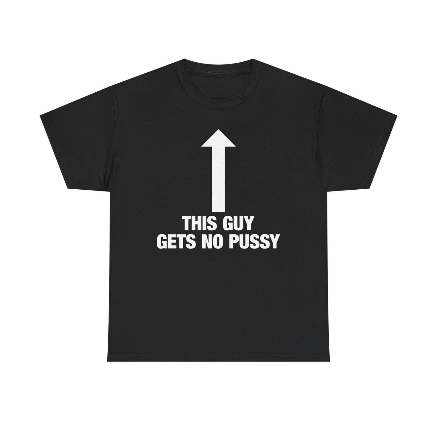 This Guy Gets No Pussy T-Shirt