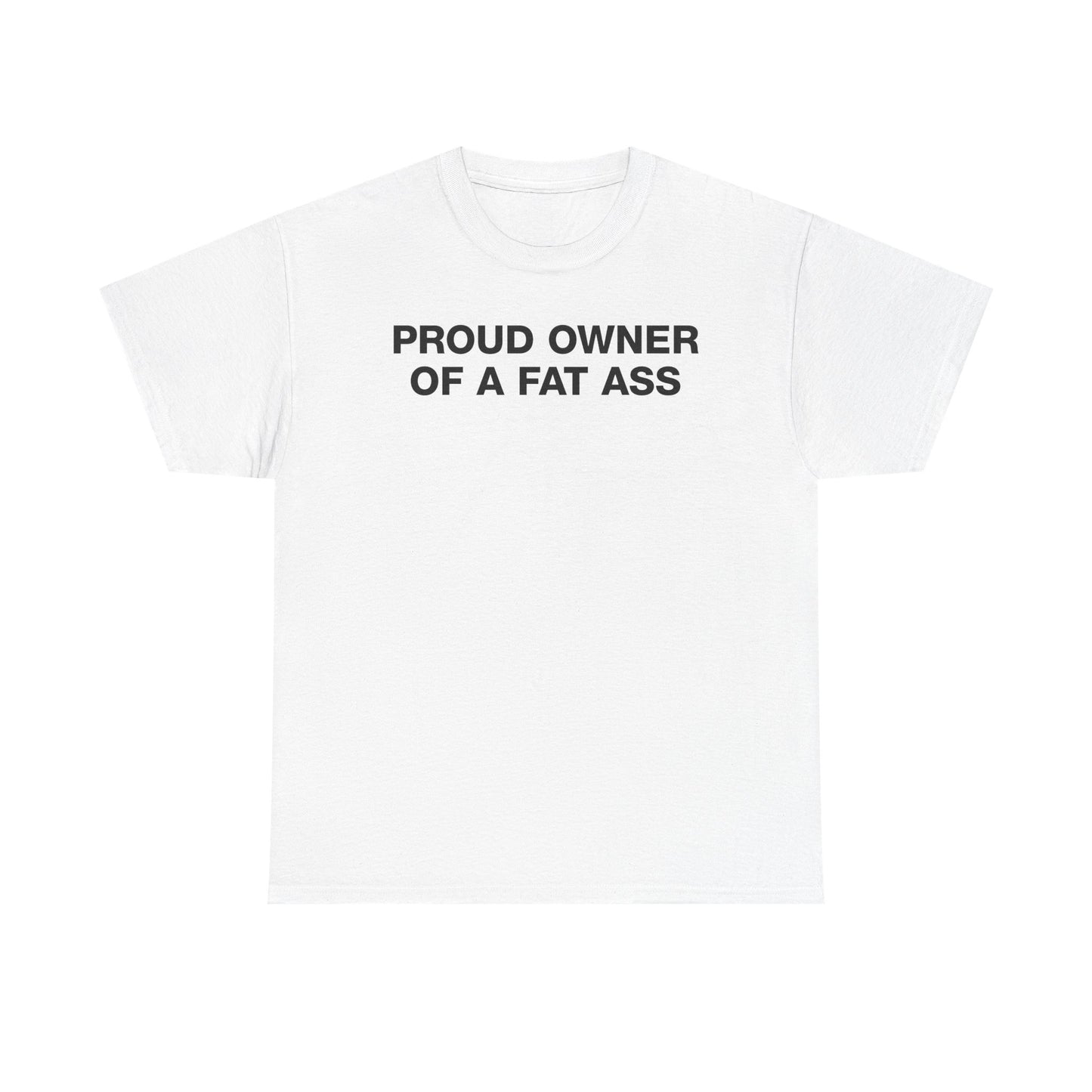 Proud Owner Of A Fat Ass T-Shirt