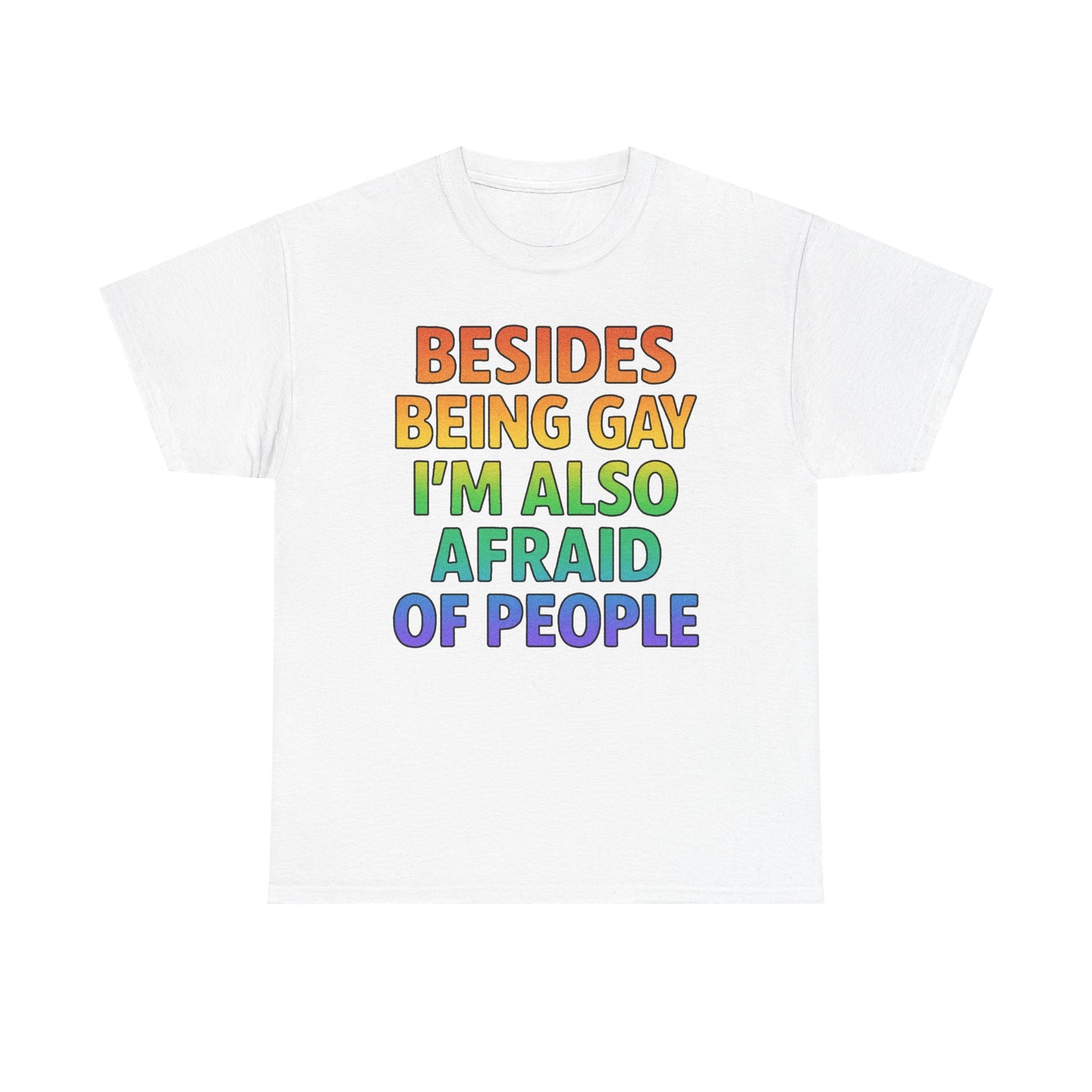 Besides Being Gay I'm Also Afraid Of People T-Shirt
