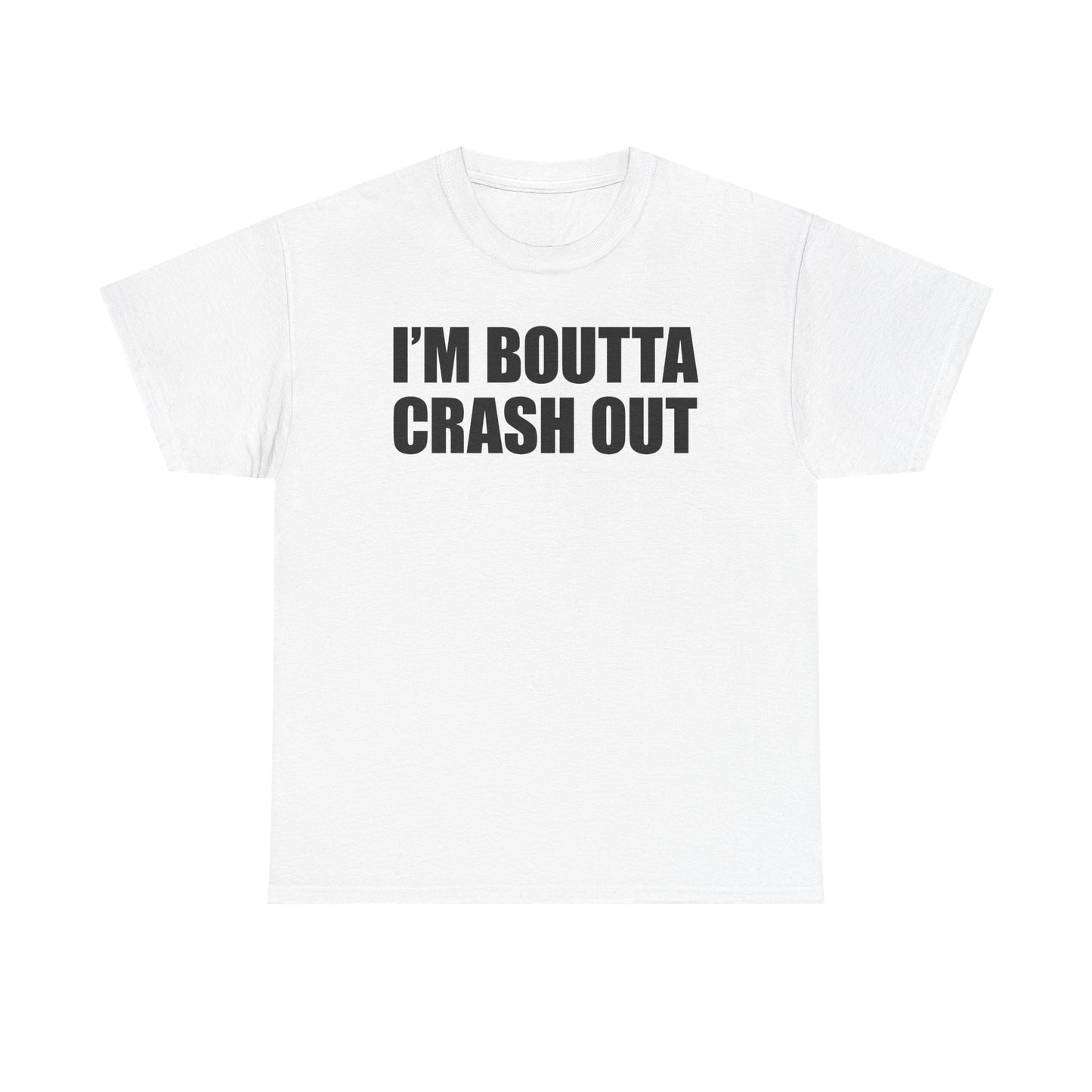I'm Boutta Crash Out T-Shirt