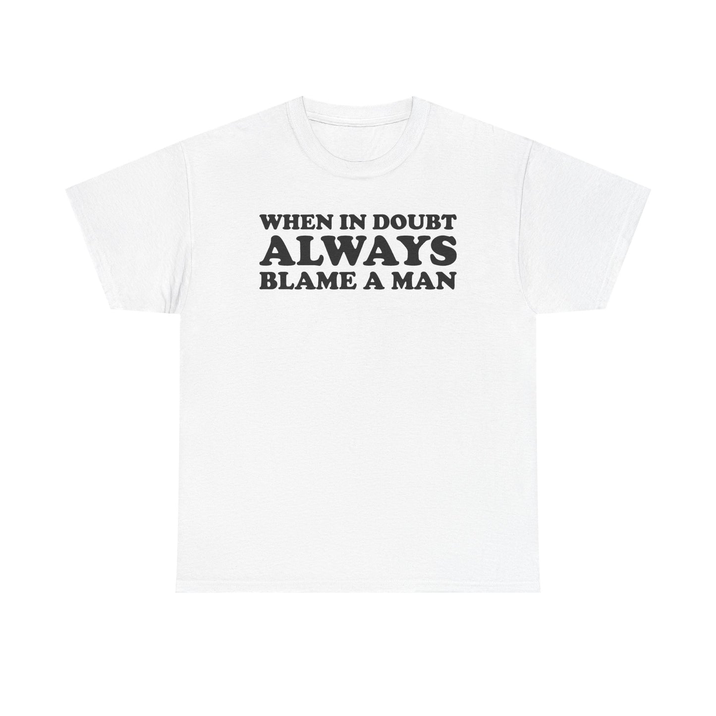 When In Doubt Always Blame A Man T-Shirt