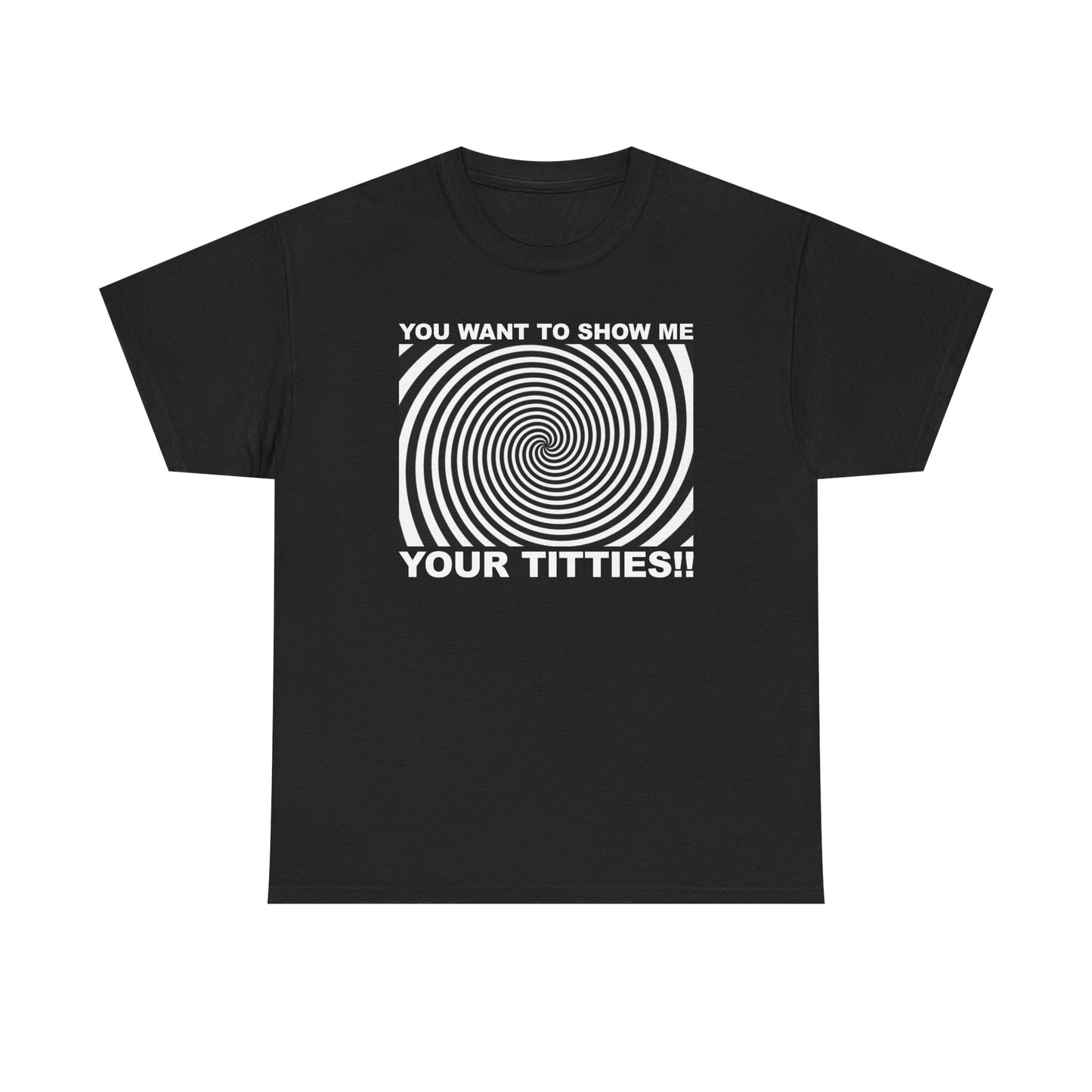 You Want To Show Me Your Titties T-Shirt