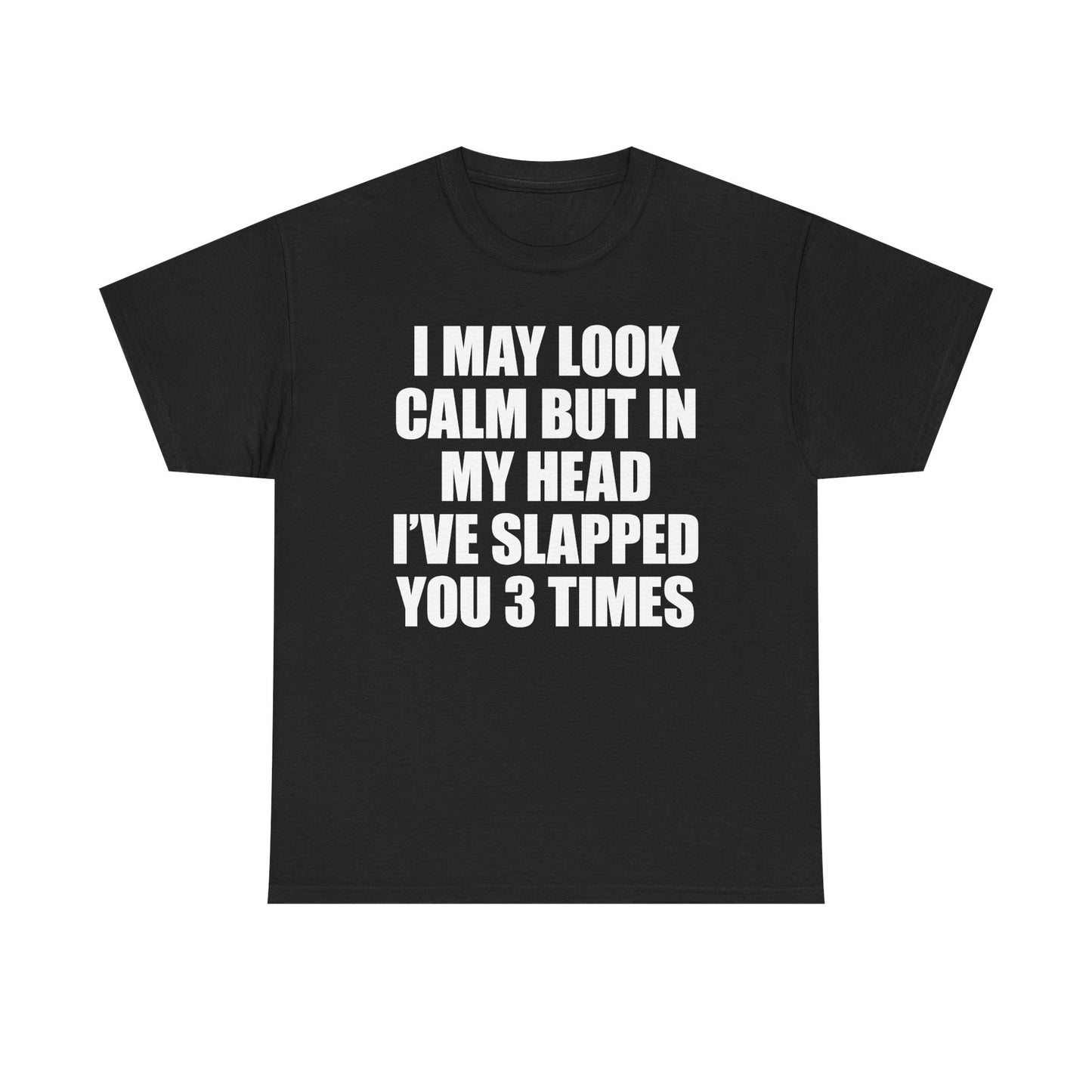 I May Look Calm But In My Head I've Slapped You 3 Times T-Shirt