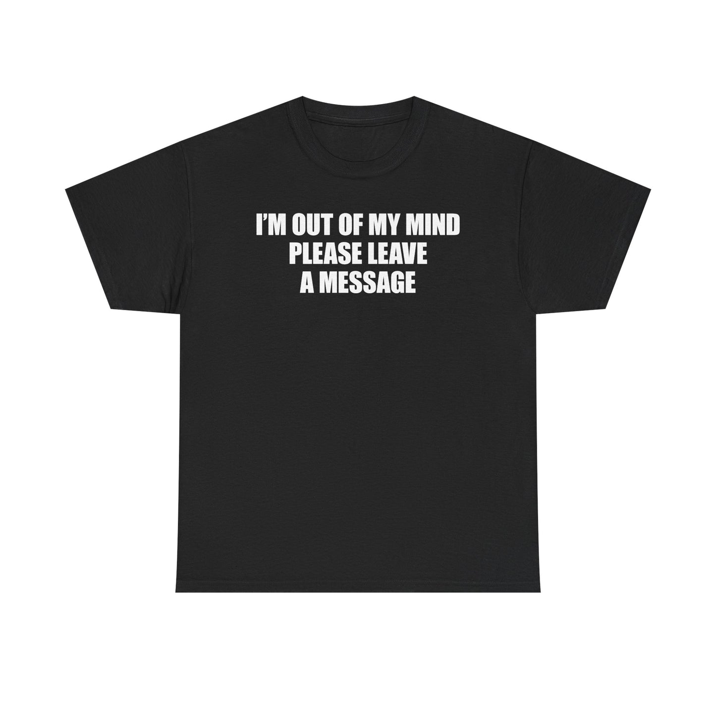 I'm Out Of My Mind Please Leave A Message T-Shirt