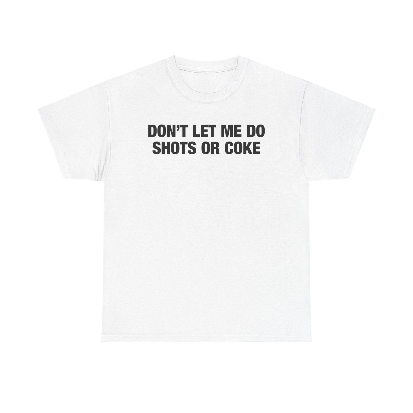 Don't Let Me Do Shots Or Coke T-Shirt