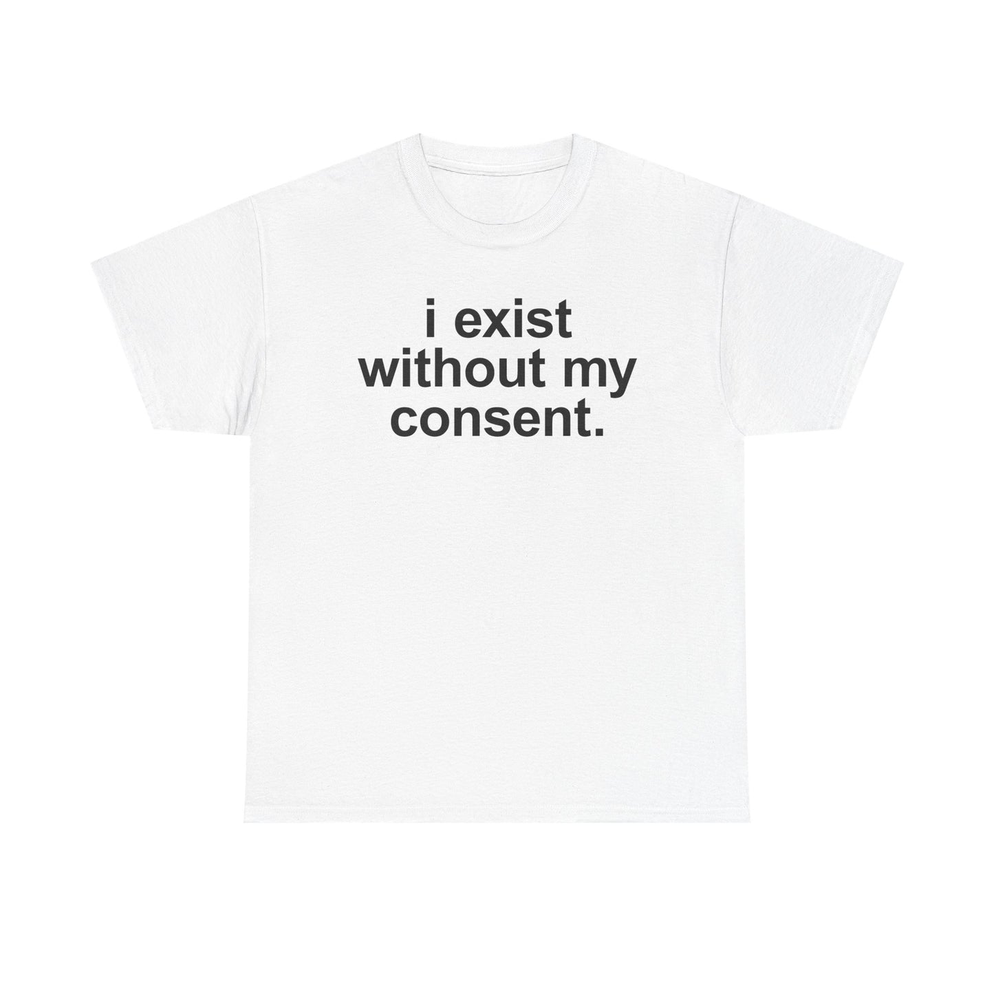 I Exist Without My Consent T-Shirt