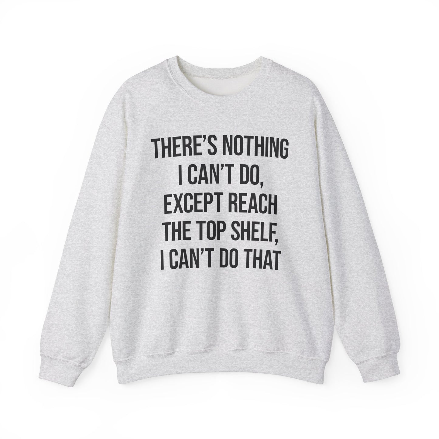 There's Nothing I Can't Do Except Reach The Top Shelf, I Can't Do That Crewneck