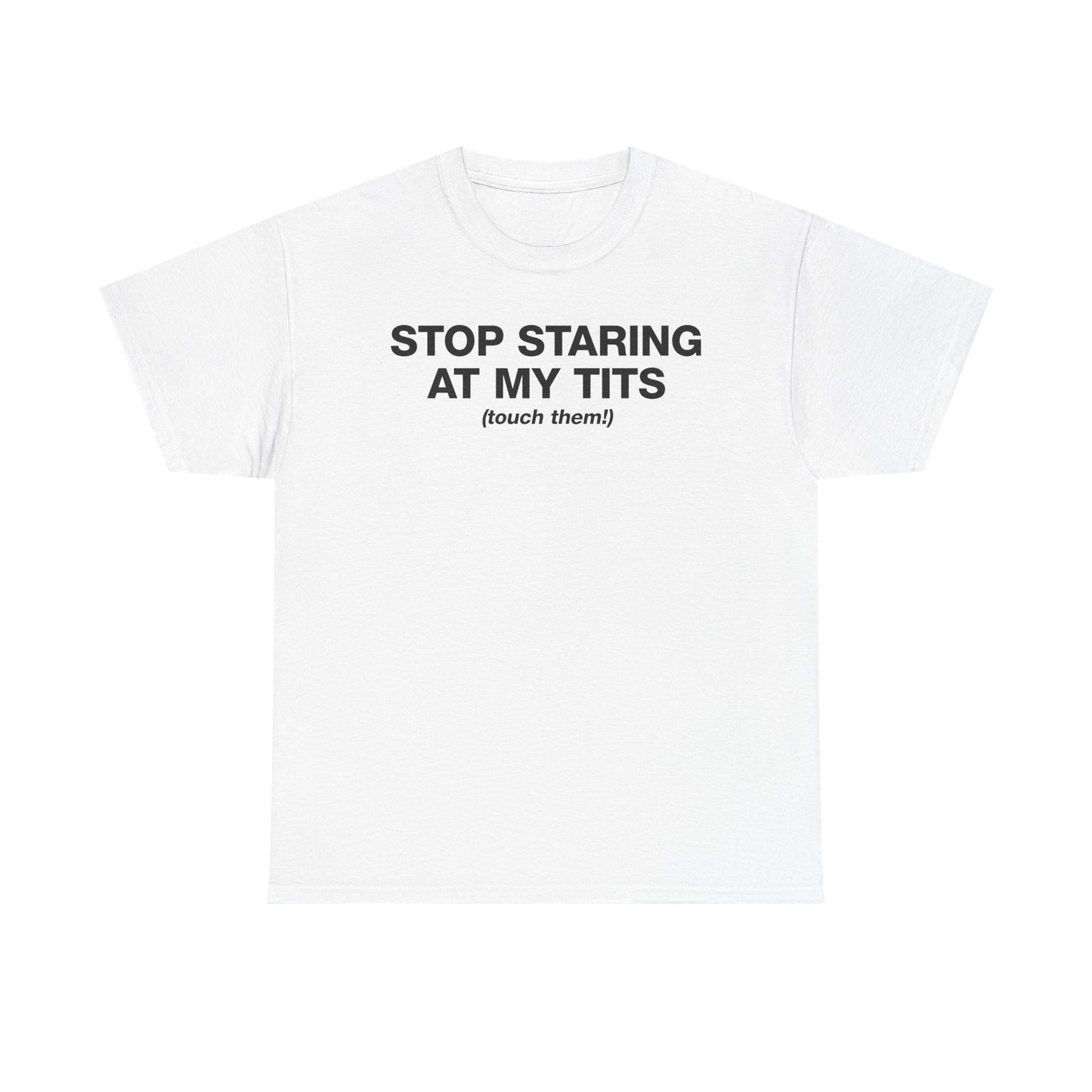 Stop Staring At My Tits (Touch Them!) T-Shirt