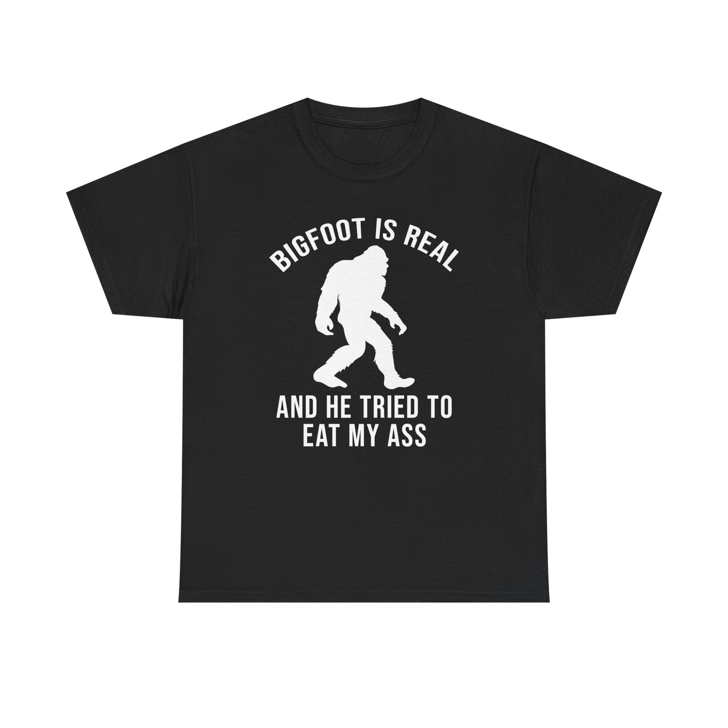 Bigfoot Is Real And He Tried To Eat My Ass T-Shirt