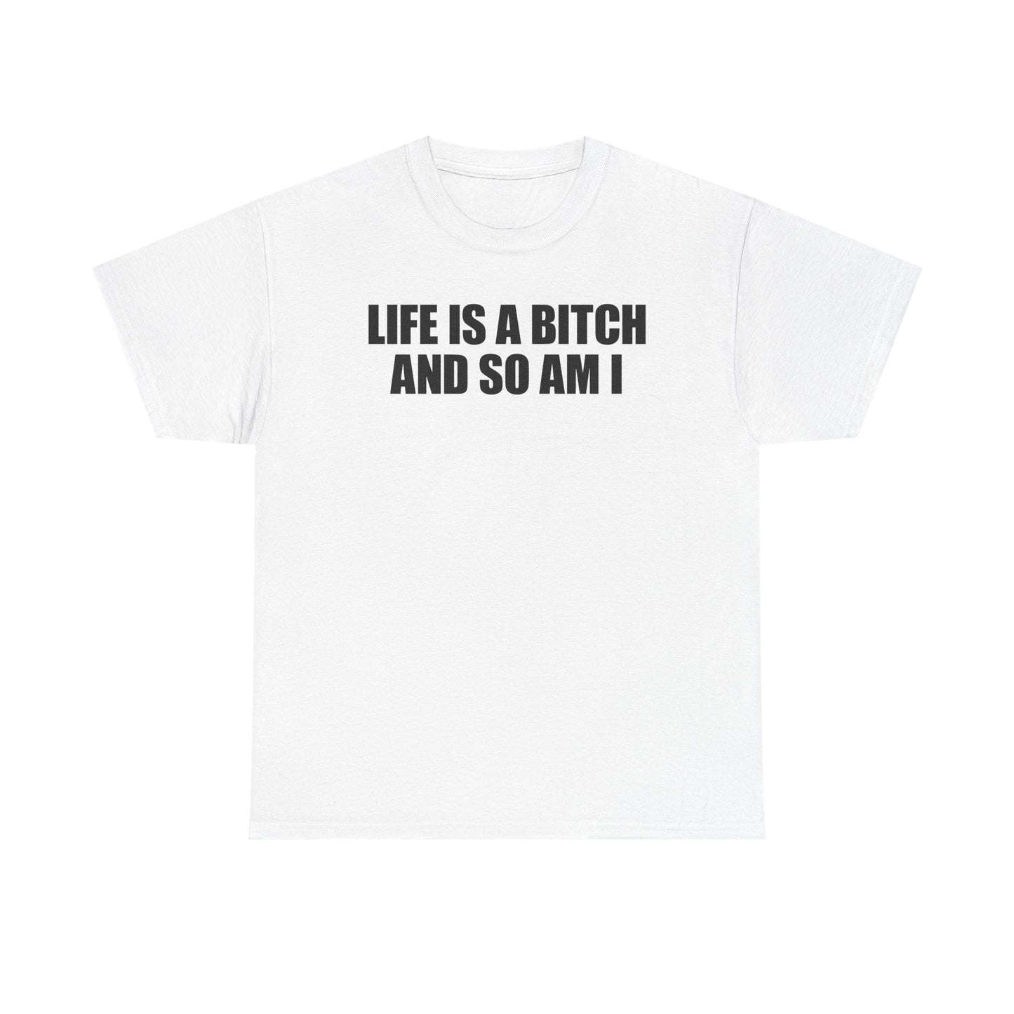 Life Is A Bitch And So Am I T-Shirt