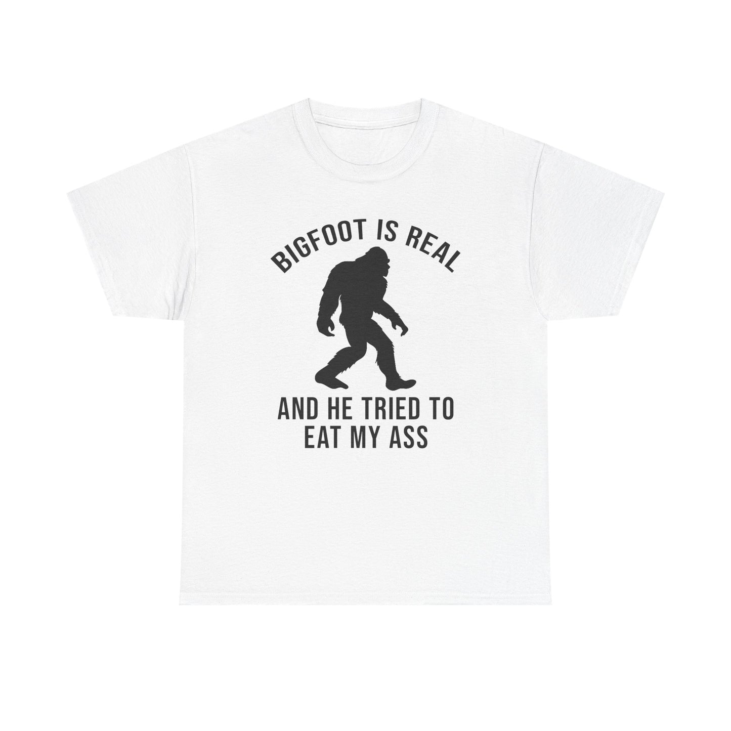 Bigfoot Is Real And He Tried To Eat My Ass T-Shirt