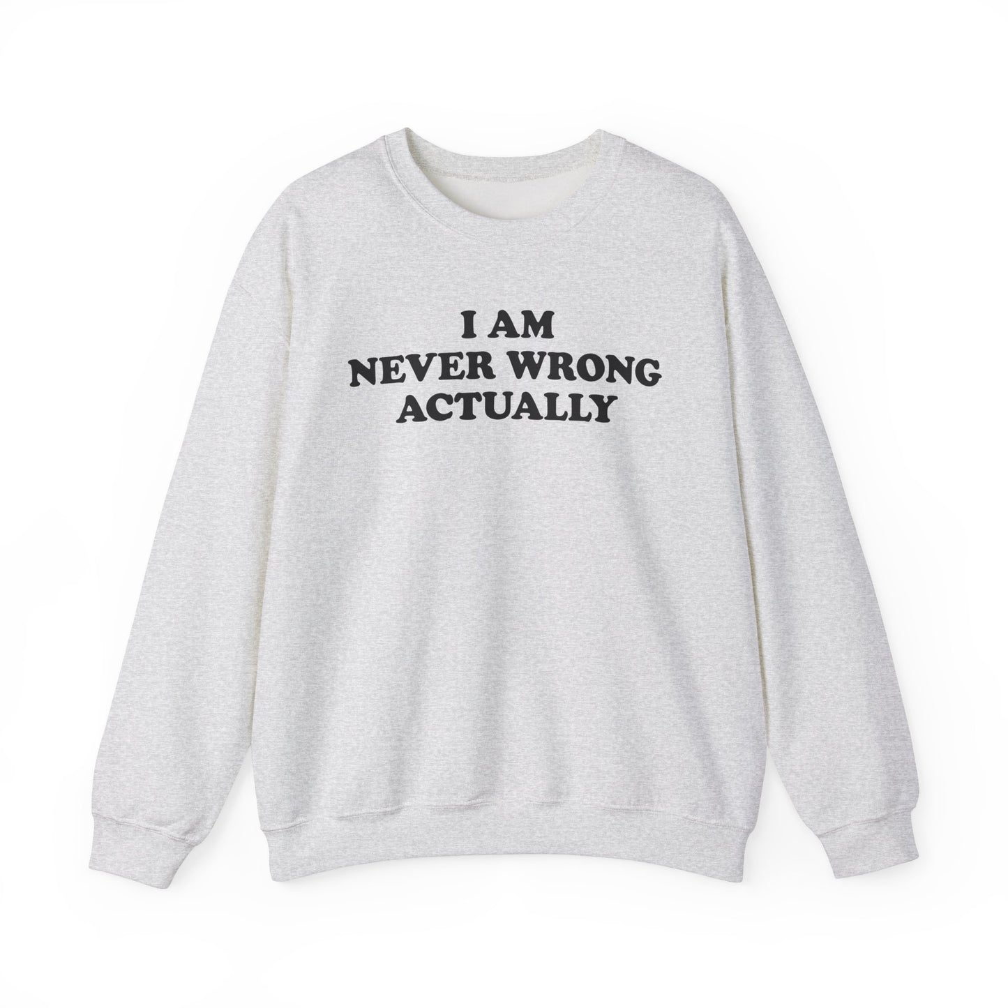 I Am Never Wrong Actually Crewneck