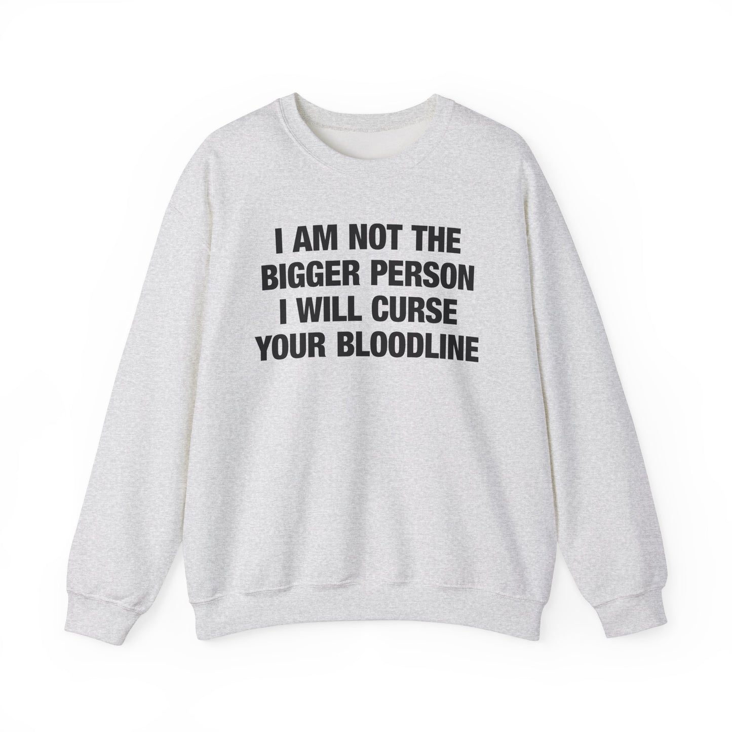 I Am Not The Bigger Person I Will Curse Your Entire Bloodline Crewneck