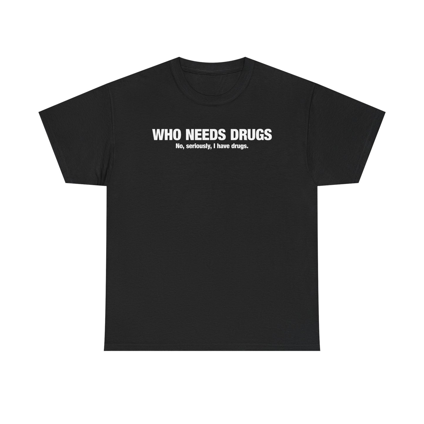 Who Needs Drugs T-Shirt
