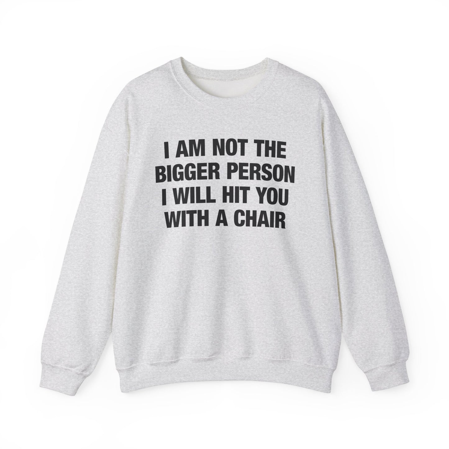 I Am Not The Bigger Person I Will Hit You With A Chair Crewneck