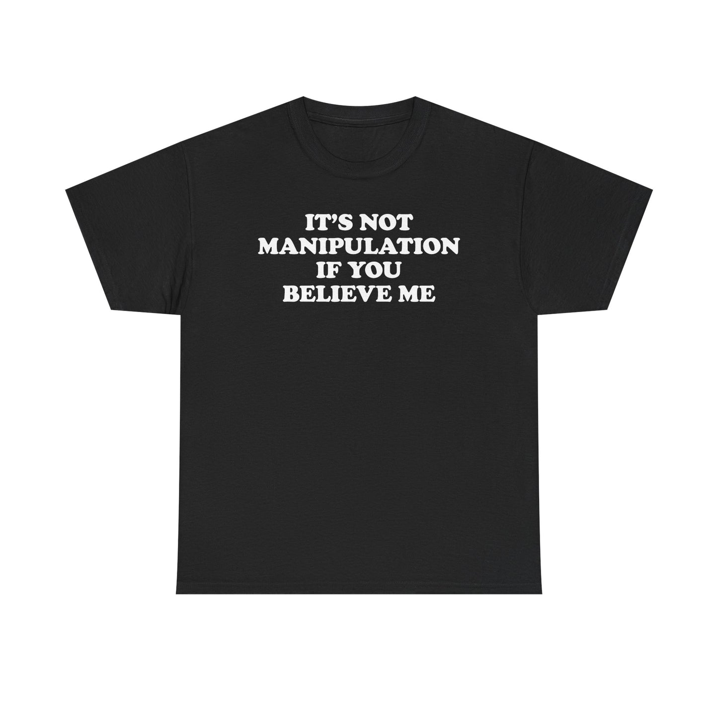 It's Not Manipulation If You Believe Me T-Shirt