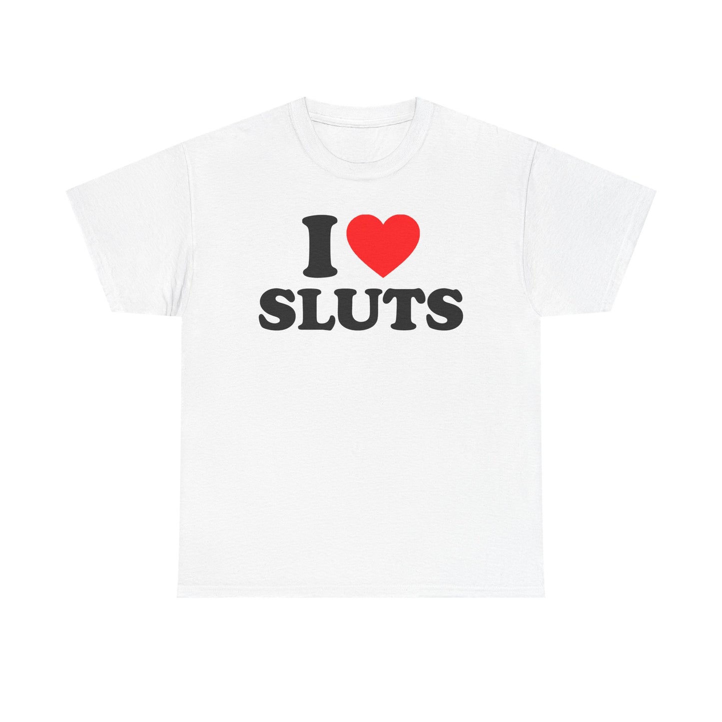 I Love Sluts T-Shirt