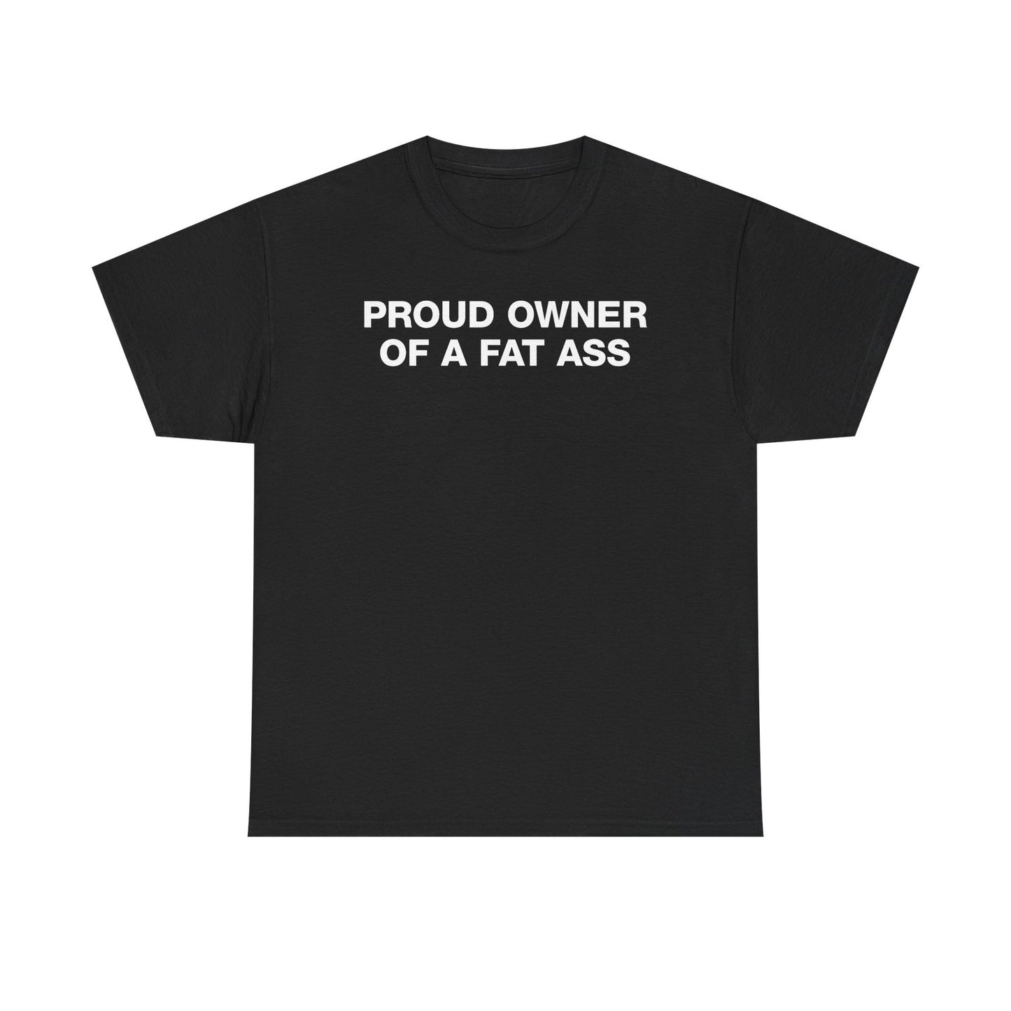Proud Owner Of A Fat Ass T-Shirt