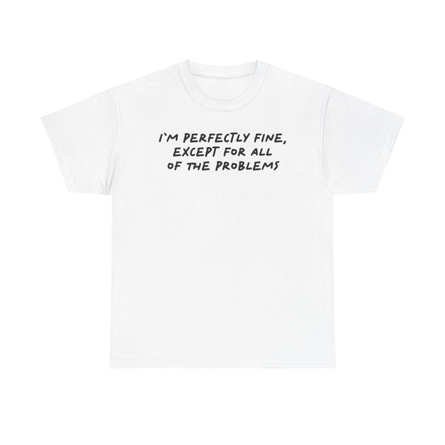 I'm Perfectly Fine, Except For All Of The Problems T-Shirt