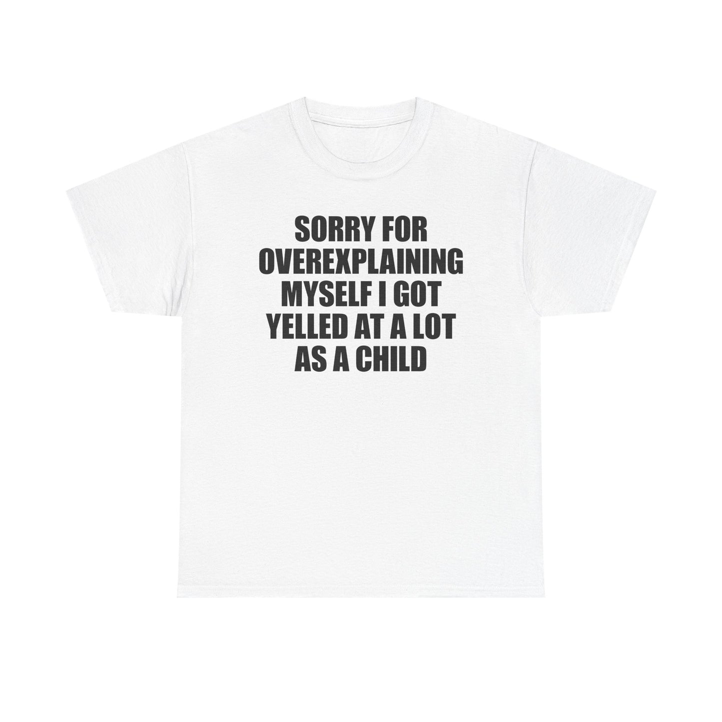 Sorry For Overexplaining Myself I Got Yelled At A Lot As A Child T-Shirt