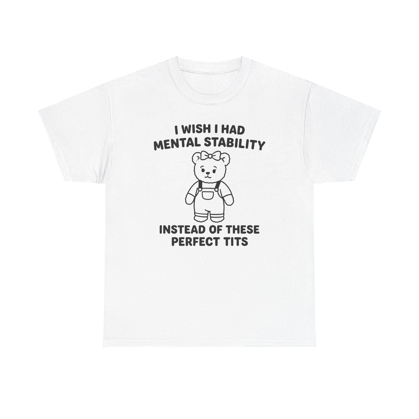 I Wish I Had Mental Stability Instead Of These Perfect Tits T-Shirt