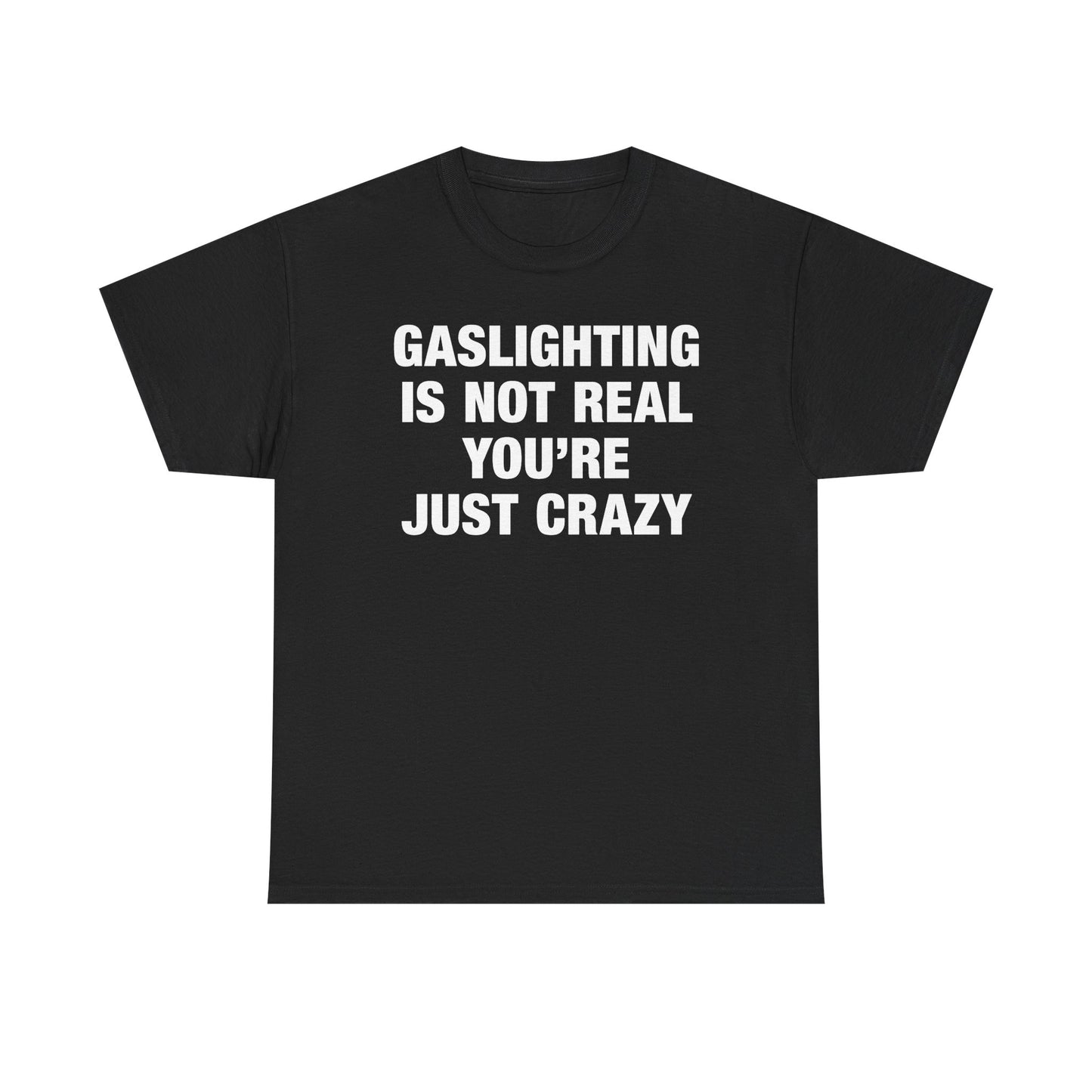 Gaslighting Is Not Real You're Just Crazy T-Shirt