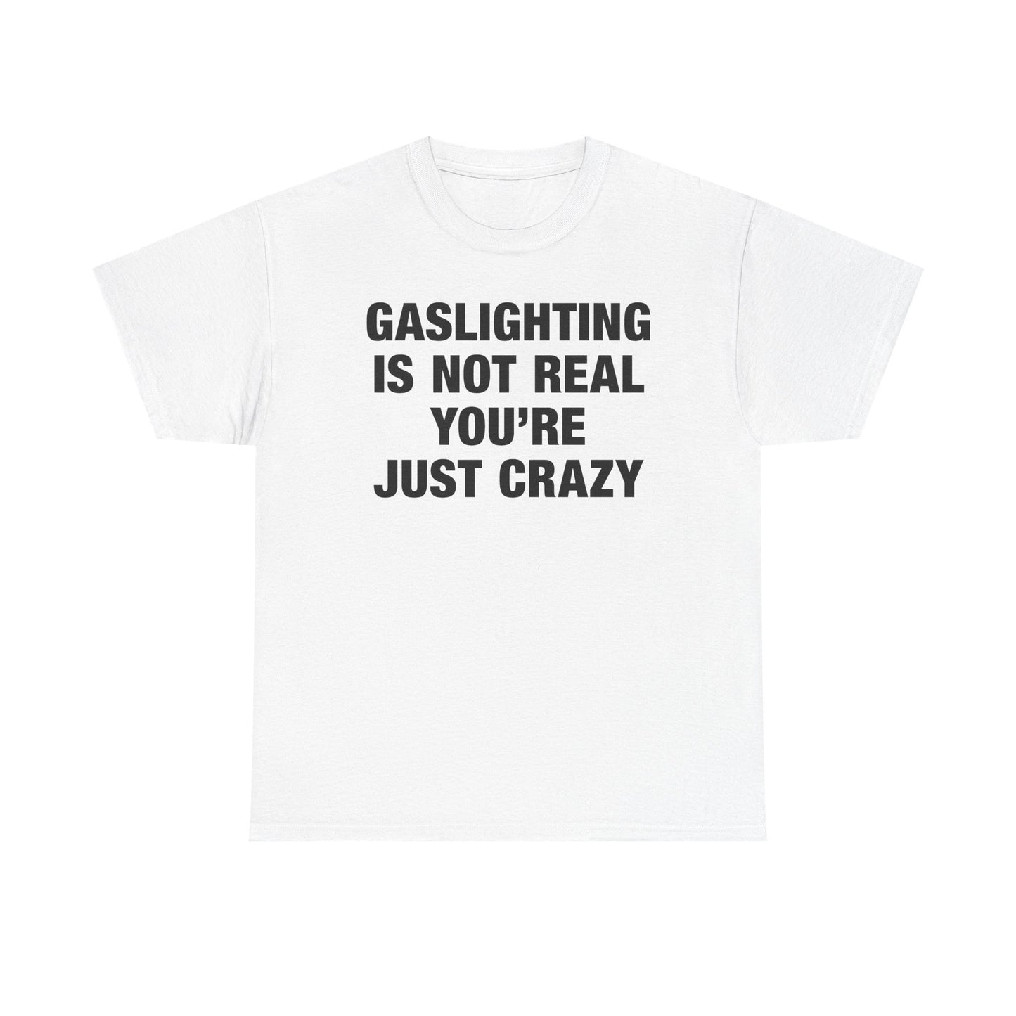 Gaslighting Is Not Real You're Just Crazy T-Shirt