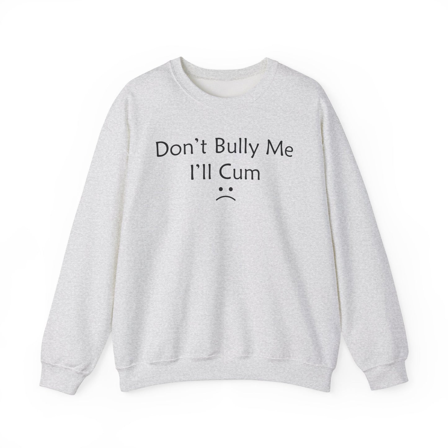 Don't Bully Me I'll Cum Crewneck