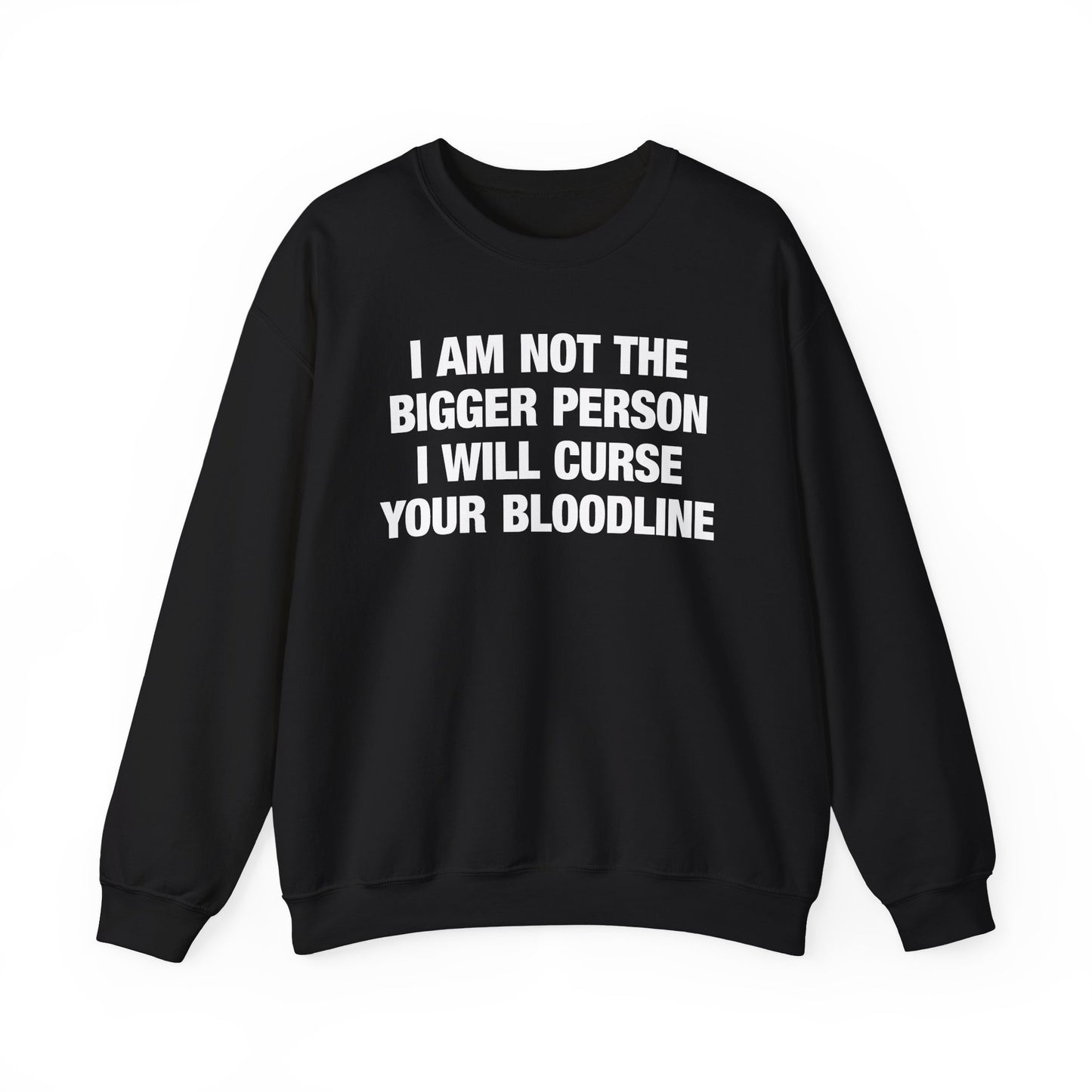 I Am Not The Bigger Person I Will Curse Your Entire Bloodline Crewneck
