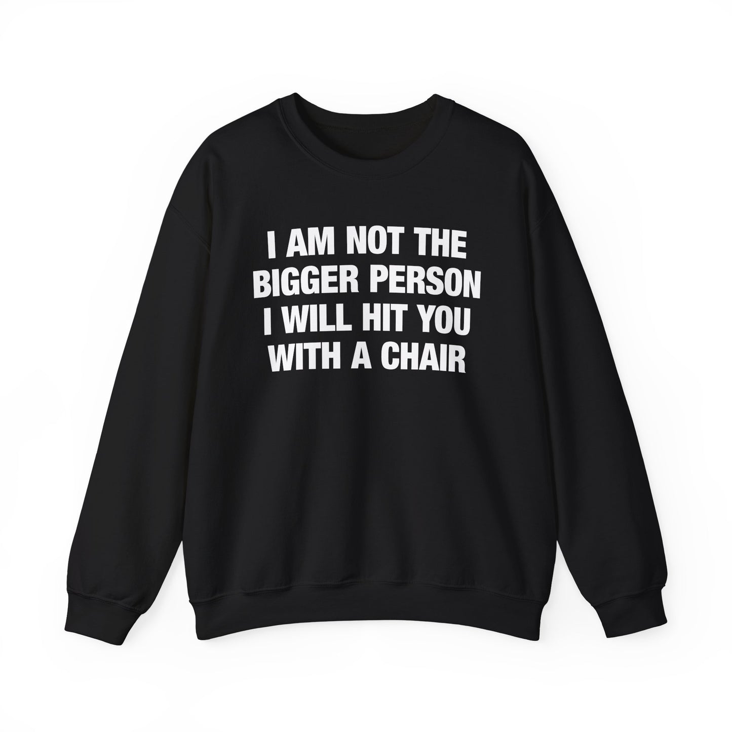 I Am Not The Bigger Person I Will Hit You With A Chair Crewneck