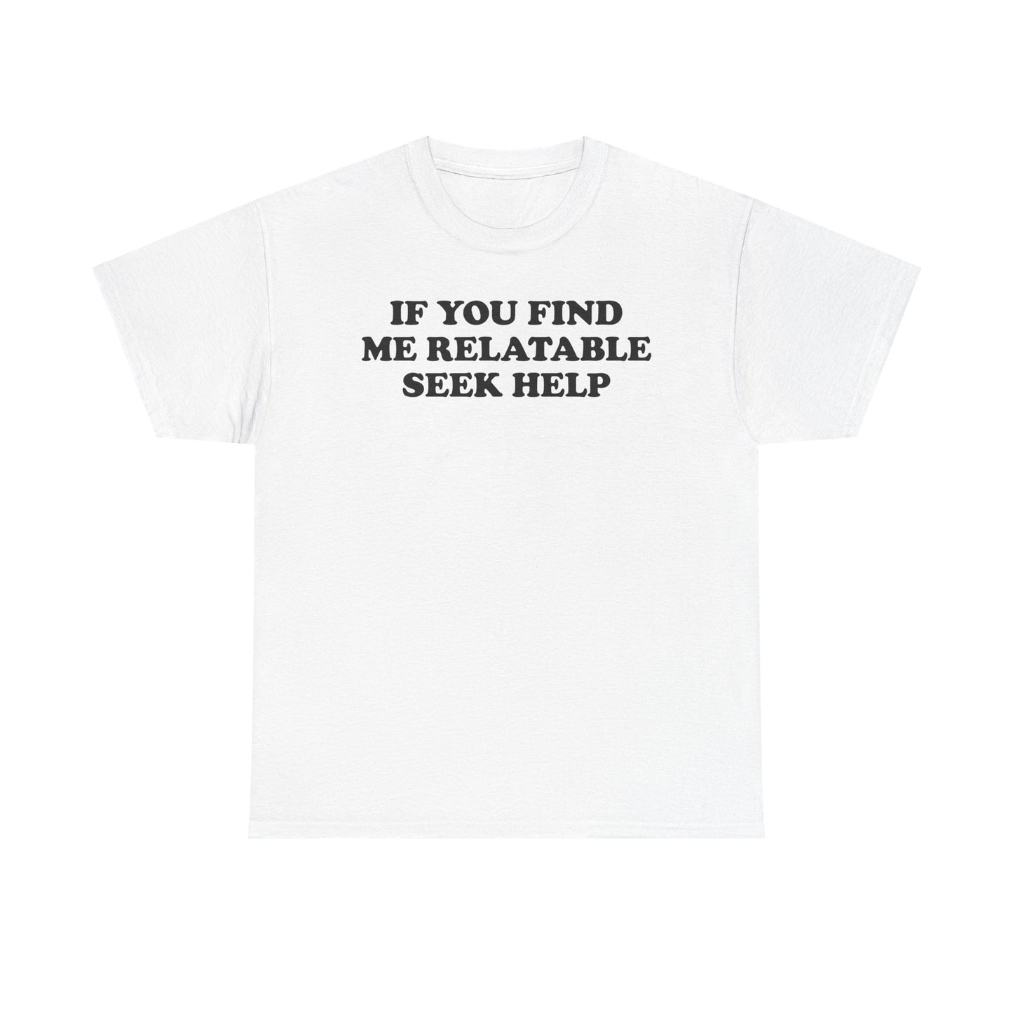If You Find Me Relatable Seek Help T-Shirt