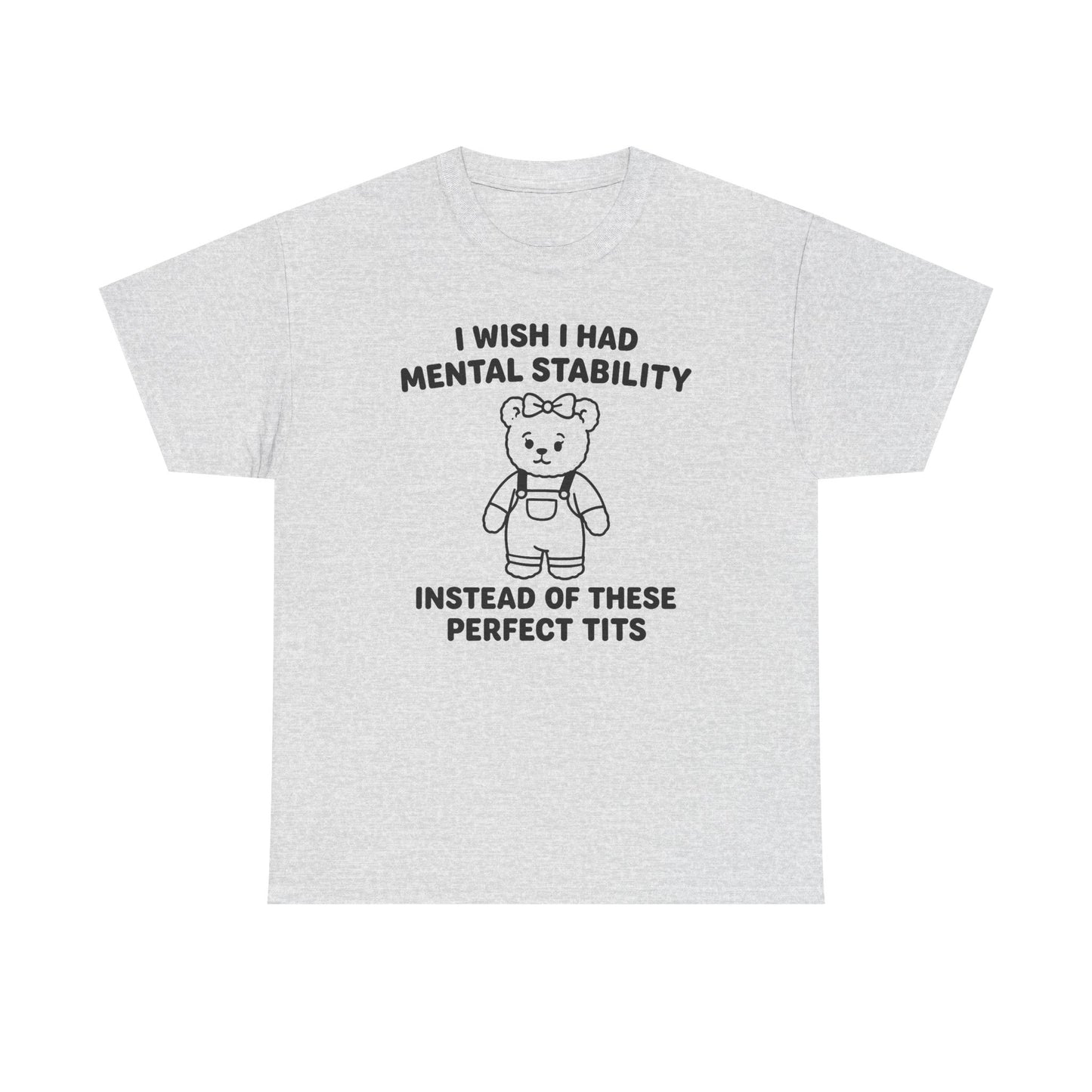 I Wish I Had Mental Stability Instead Of These Perfect Tits T-Shirt