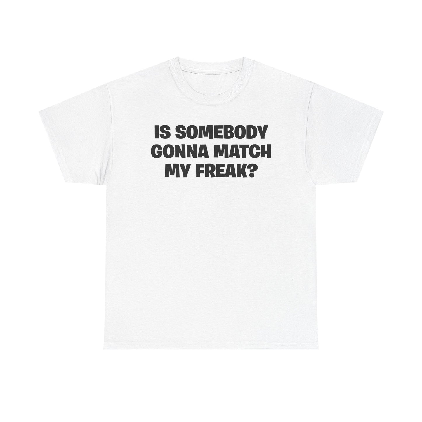 Is Somebody Gonna Match My Freak? T-Shirt