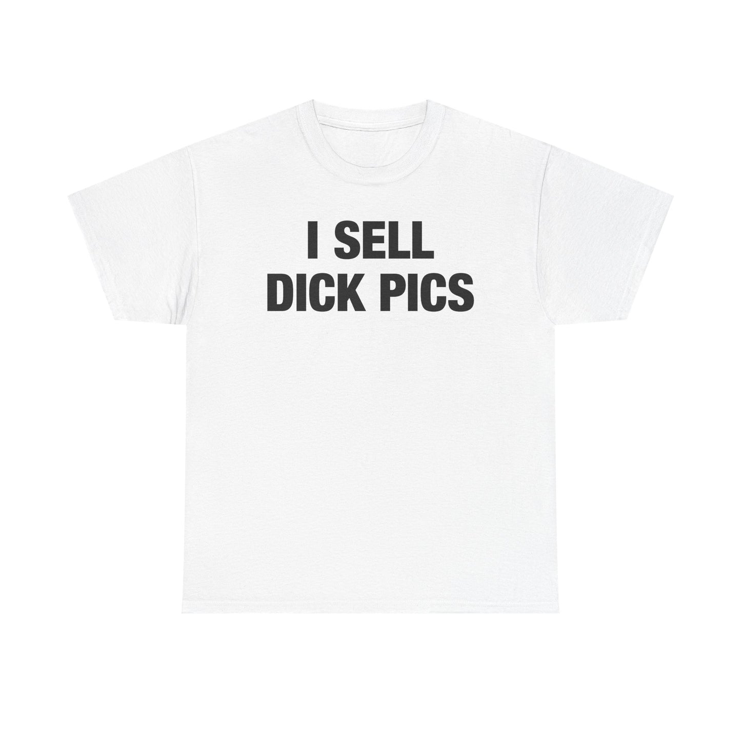 I Sell Dick Pics T-Shirt