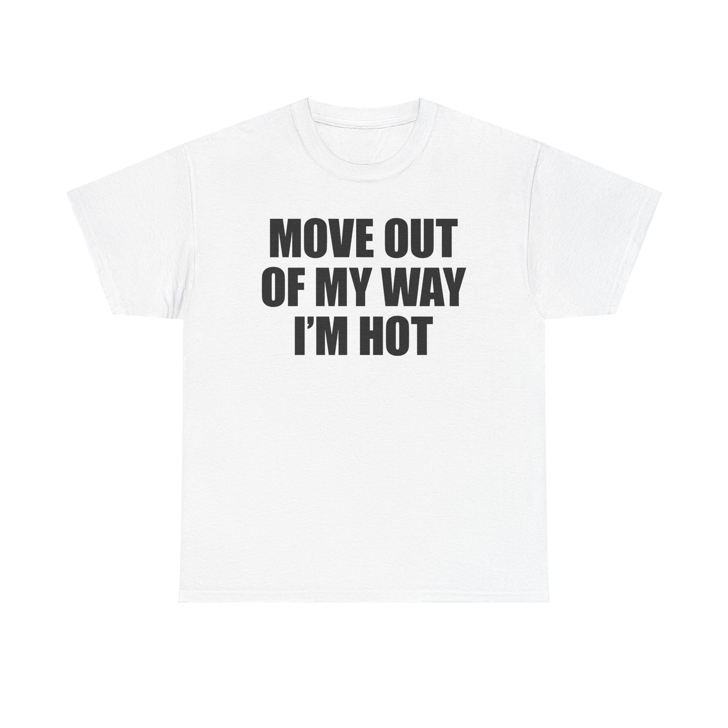 Move Out Of My Way I'm Hot T-Shirt