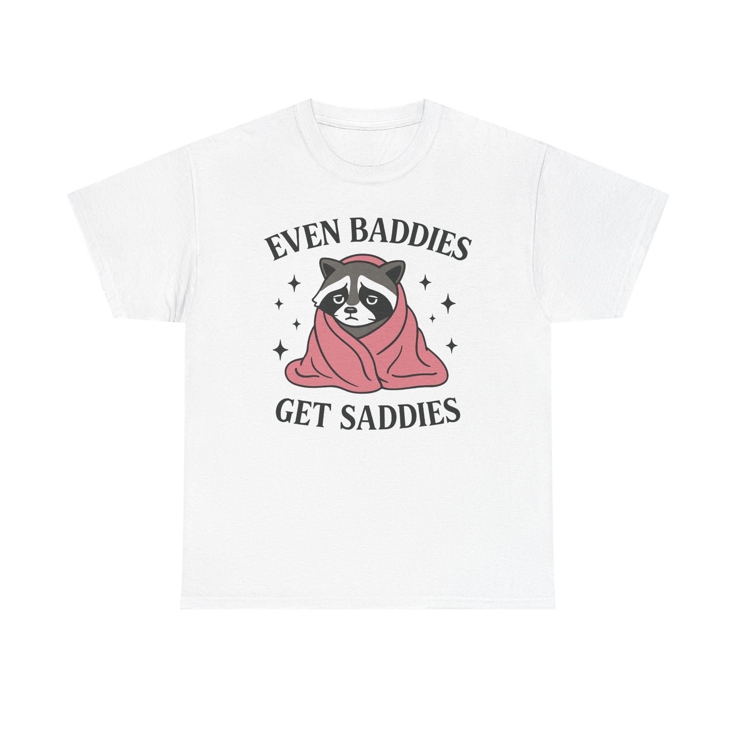 Even Baddies Get Saddies T-Shirt