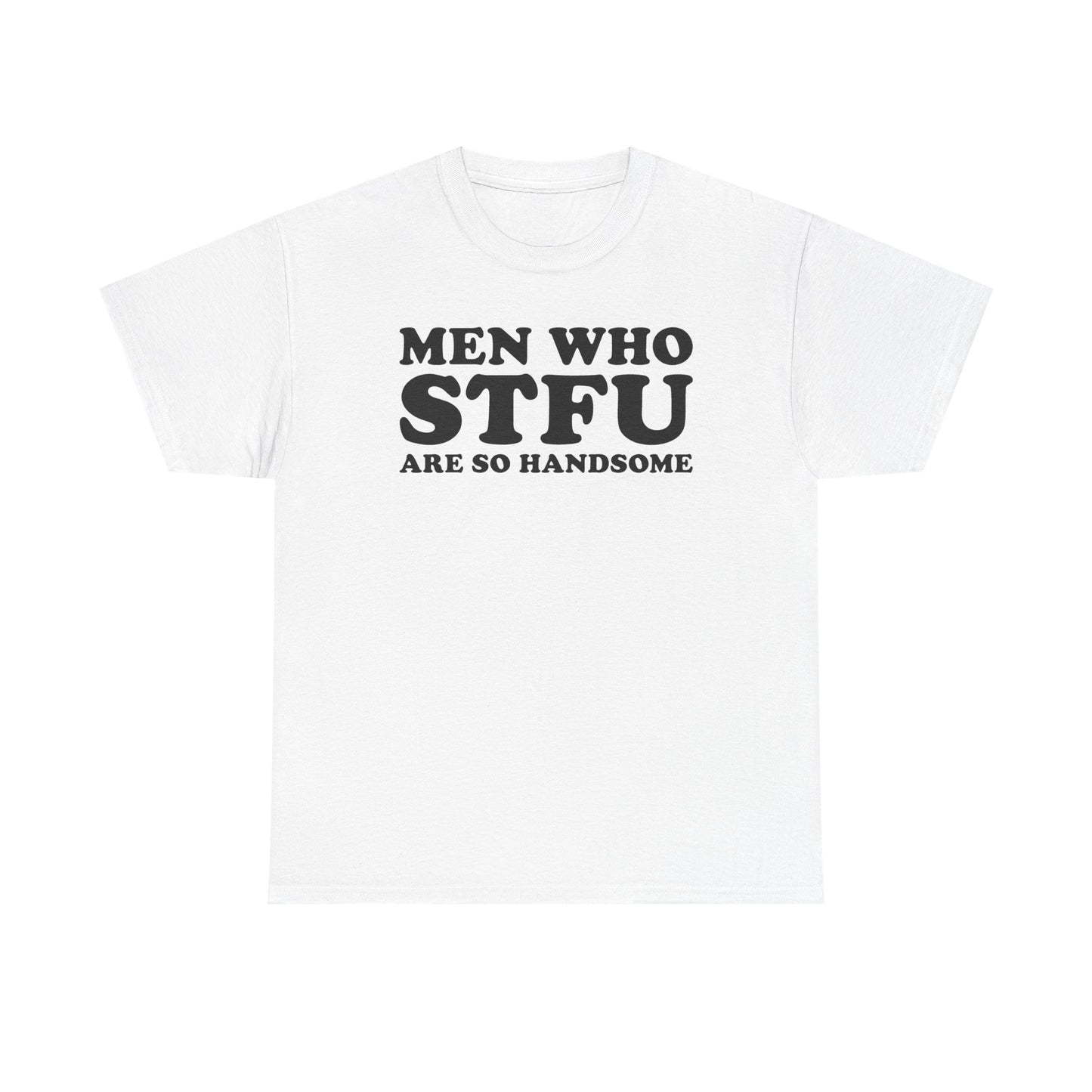 Men Who STFU Are So Handsome T-Shirt