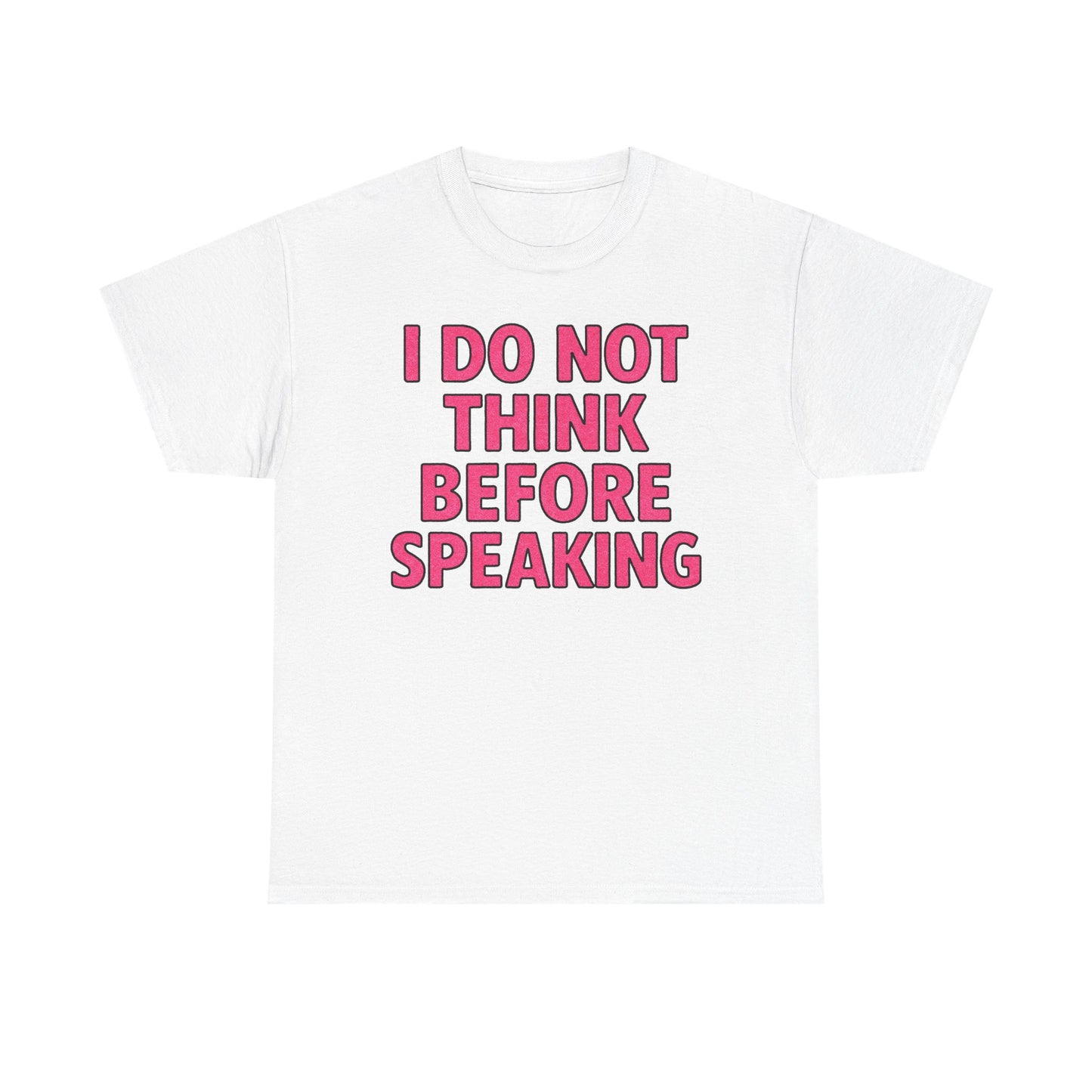 I Do Not Think Before Speaking T-Shirt