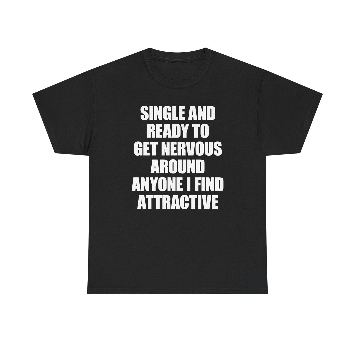 Single And Ready To Get Nervous Around Anyone I Find Attractive T-Shirt