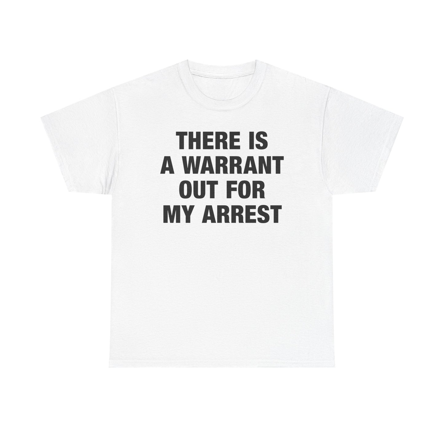 There Is A Warrant Out For My Arrest T-Shirt